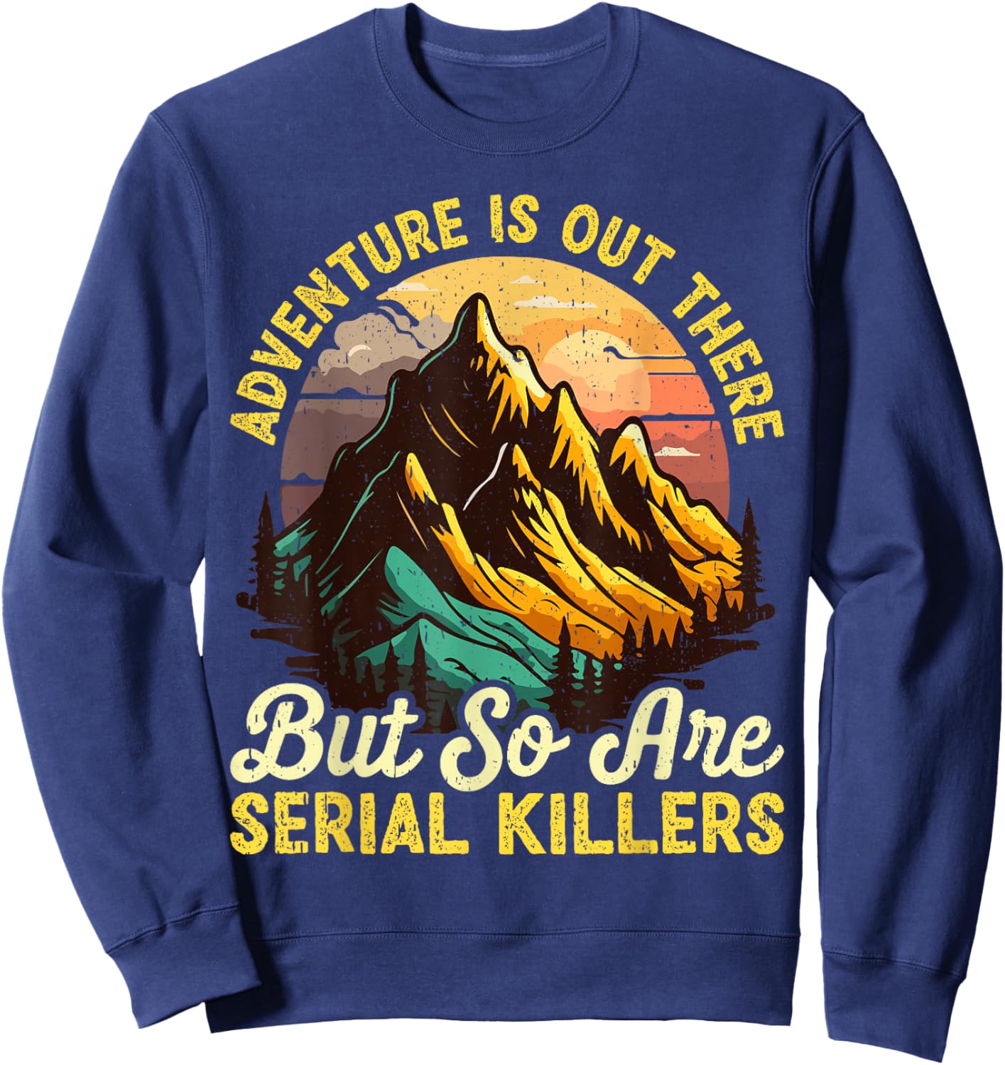 Adventure is Out There but So are Serial Killers Outdoors Sweatshirt - Sweatshirt | Navy