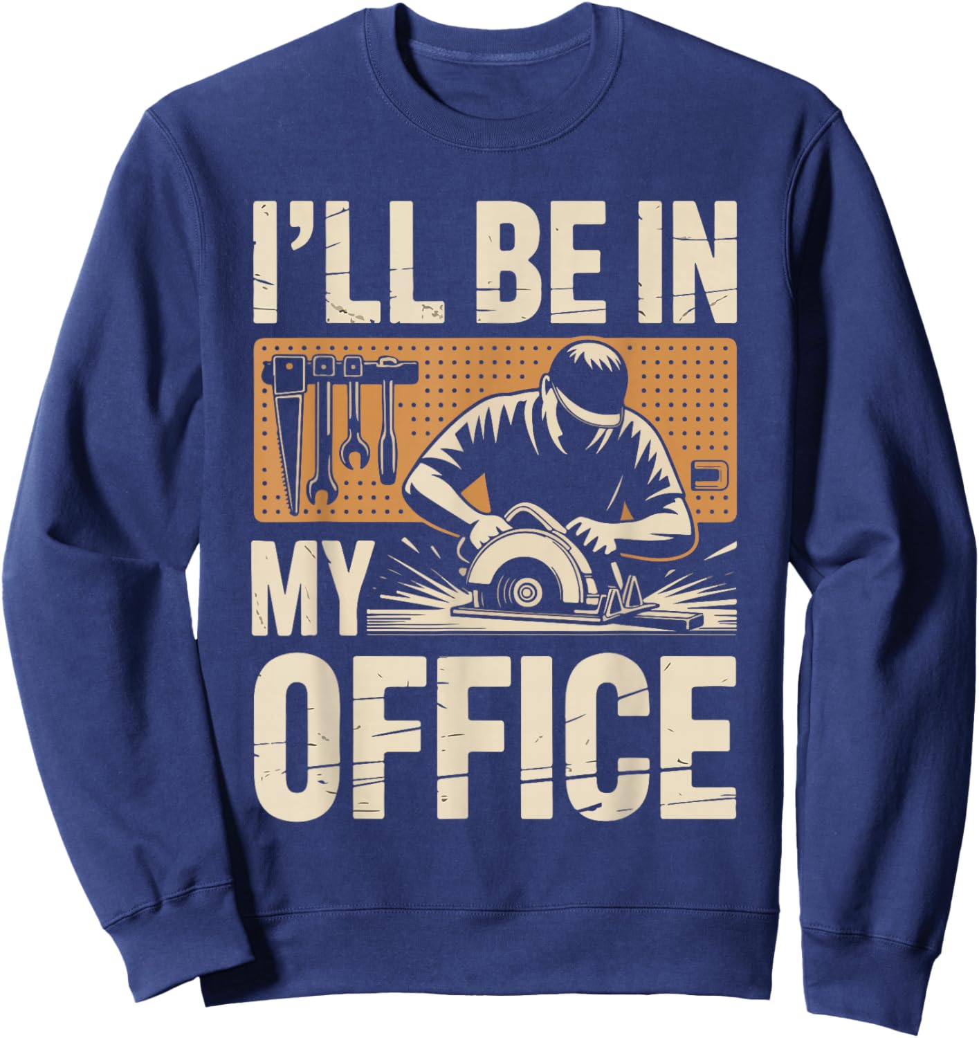 I'll Be in My Office Woodworking Tools Humor Sweatshirt - Sweatshirt | Navy