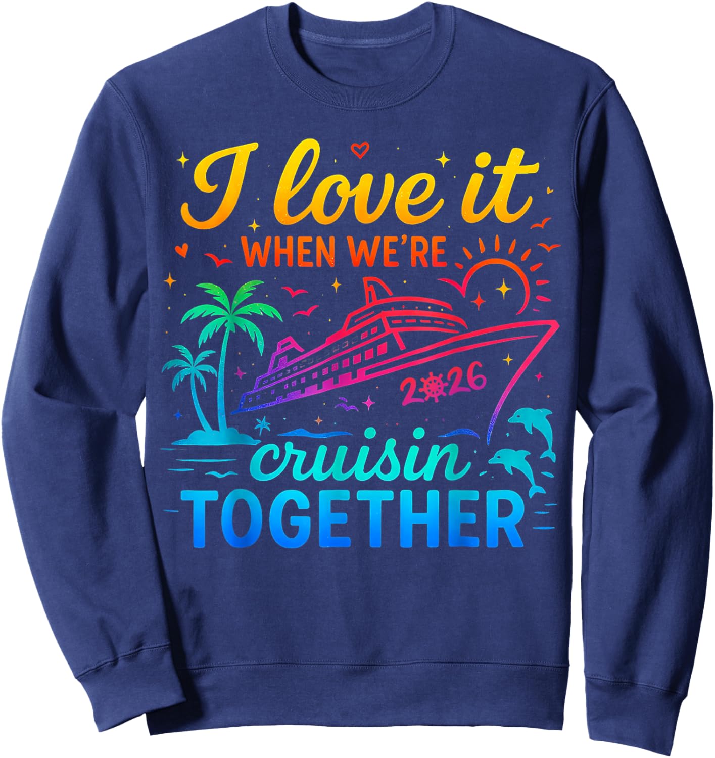 Family Cruise 2026 I Love It When We're Cruisin' Together Sweatshirt - Sweatshirt | Navy