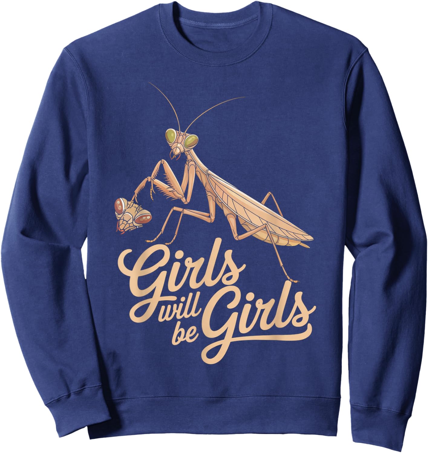 Funny Saying Girls Will Be Girls Praying Mantis Humor Joke Sweatshirt - Sweatshirt | Navy