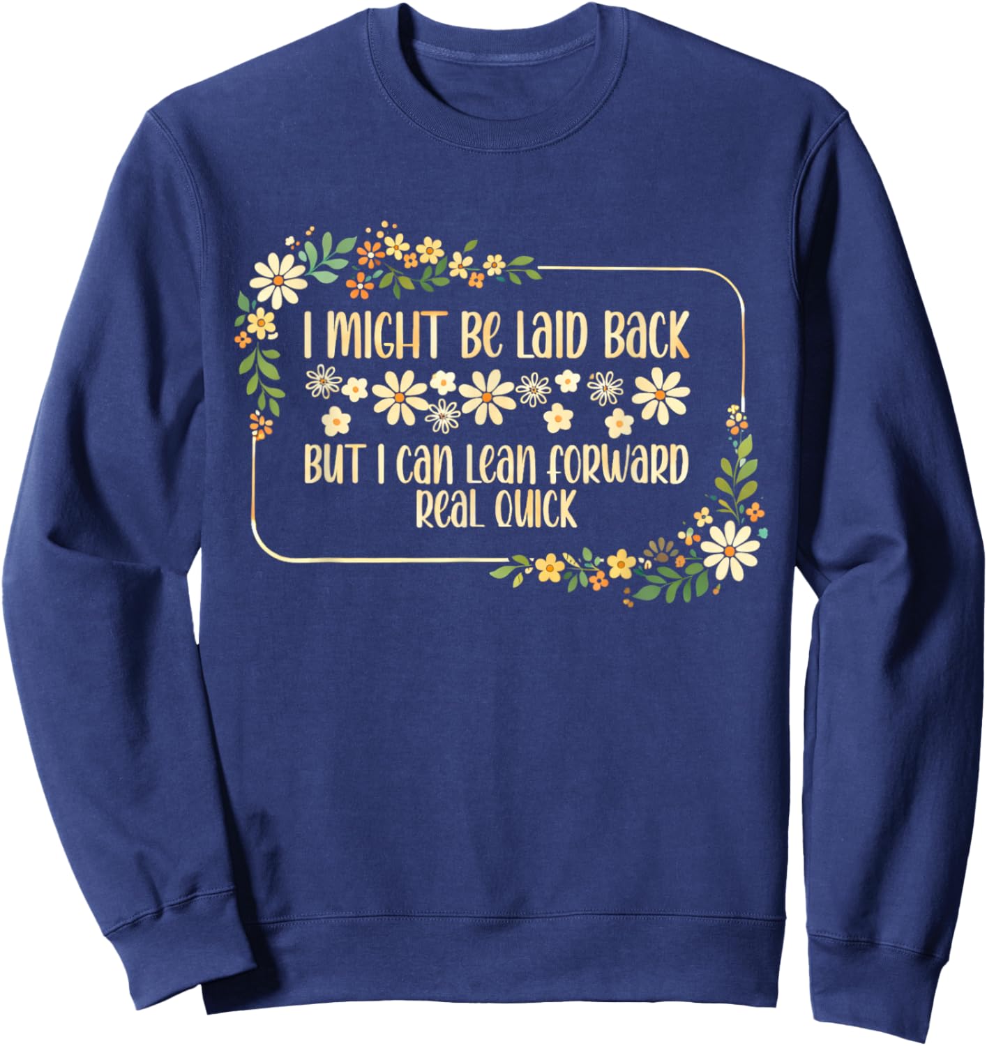 I Might Be Laid Back But I Can Lean Forward Real Quick. Sweatshirt - Sweatshirt | Navy