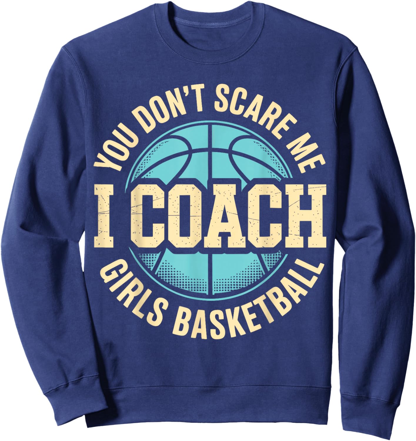 You Don't Scare Me I Coach Girls Basketball Funny Sports Sweatshirt - Sweatshirt | Navy
