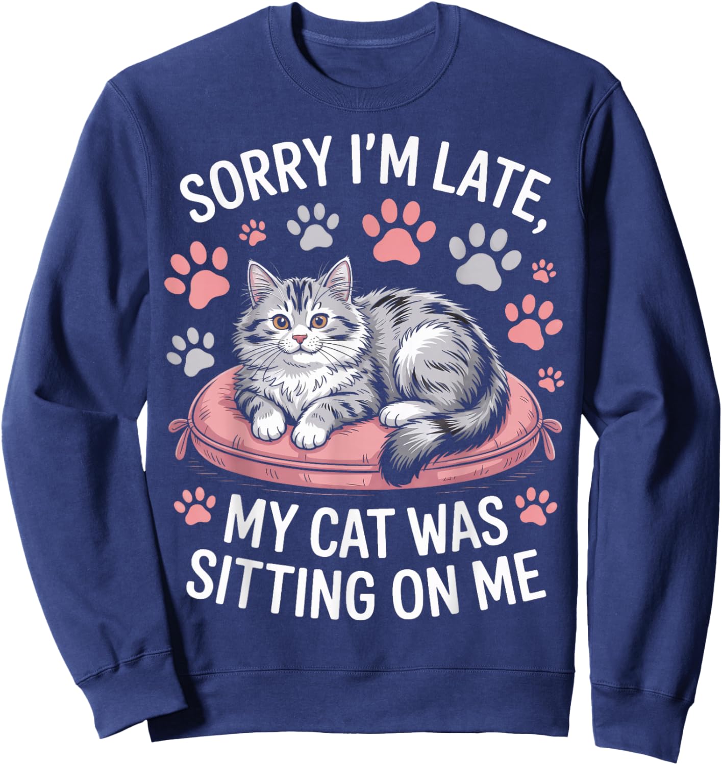 Cat Person Humor Sorry I'm Late My Cat was Sitting On Me Sweatshirt - Sweatshirt | Navy
