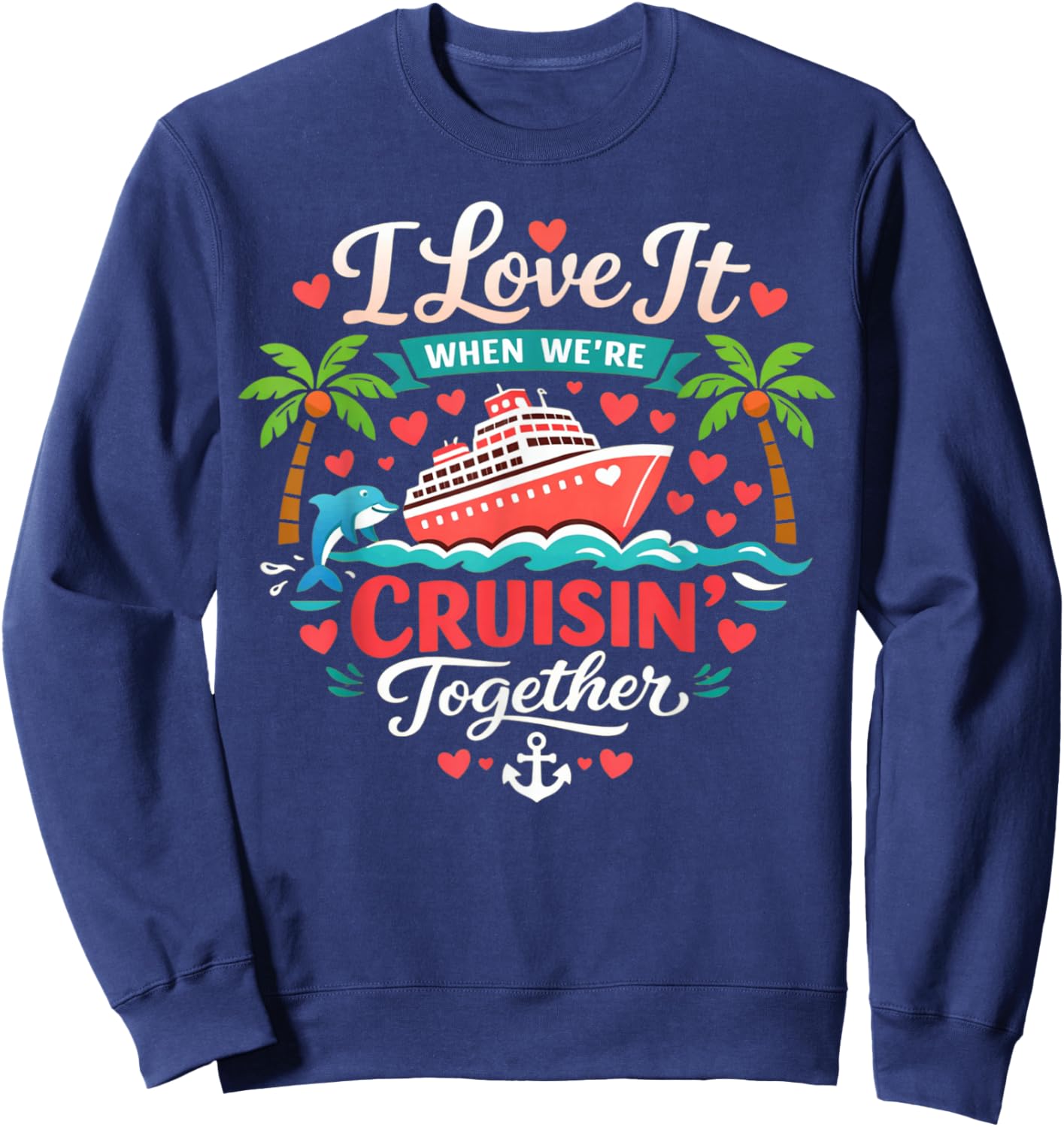 I Love It When We're Cruising Together Cruise Vibes Family Sweatshirt - Sweatshirt | Navy