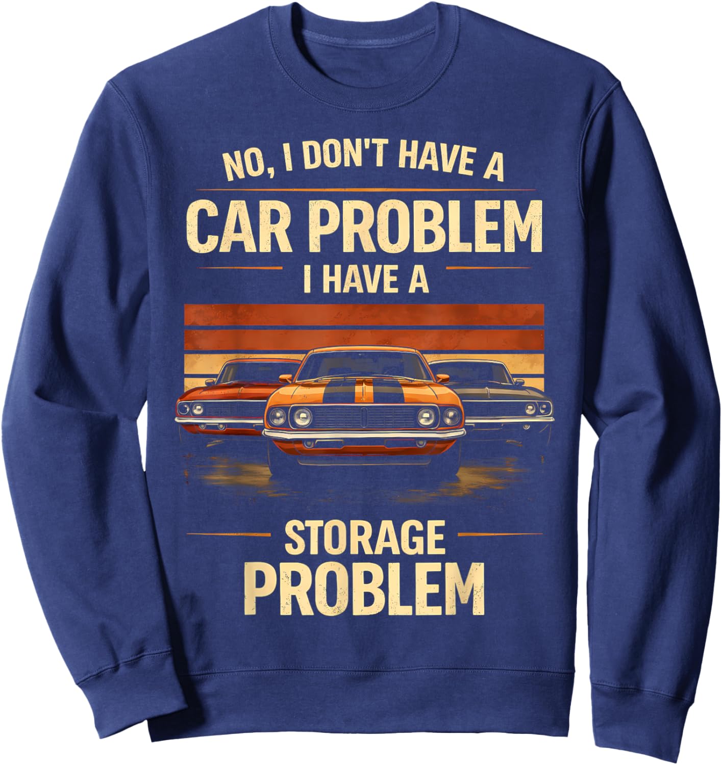Funny Classic Car Guy I Have Storage Problem Muscle Car Sweatshirt - Sweatshirt | Navy