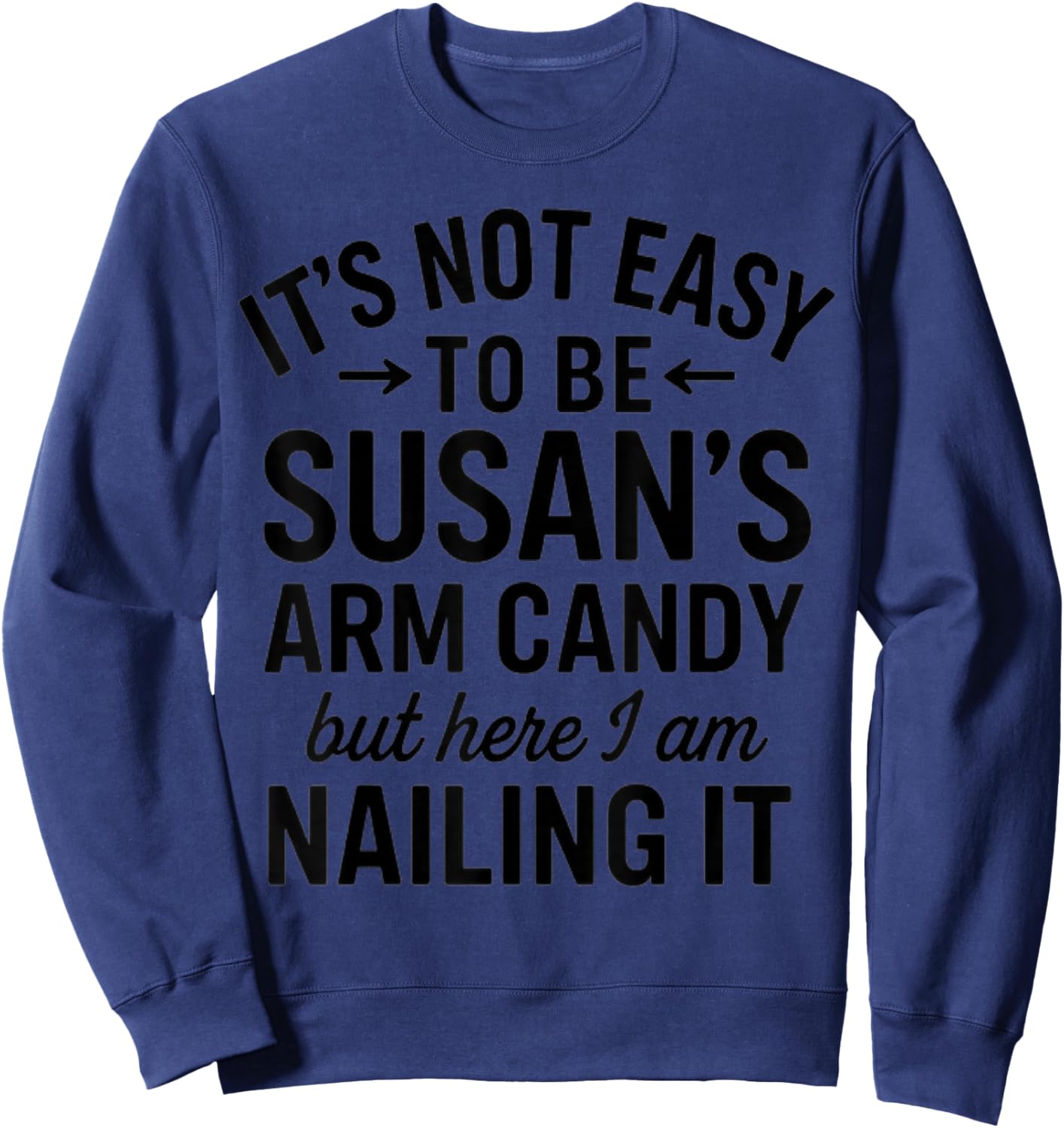 It is Not Easy to Be Susan' s Arm Candy, Funny Susan Humor Sweatshirt - Sweatshirt | Navy
