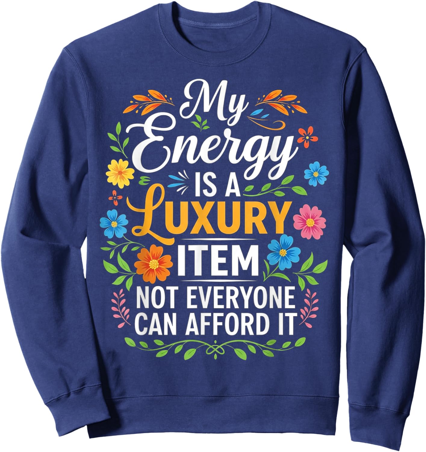 My Energy is A Luxury Item Not Everyone Can Afford It Sweatshirt - Sweatshirt | Navy
