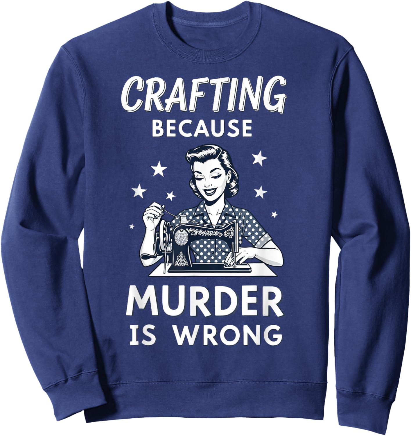 Crafting Because Murder is Wrong Retro Sewing Humor Design Sweatshirt - Sweatshirt | Navy