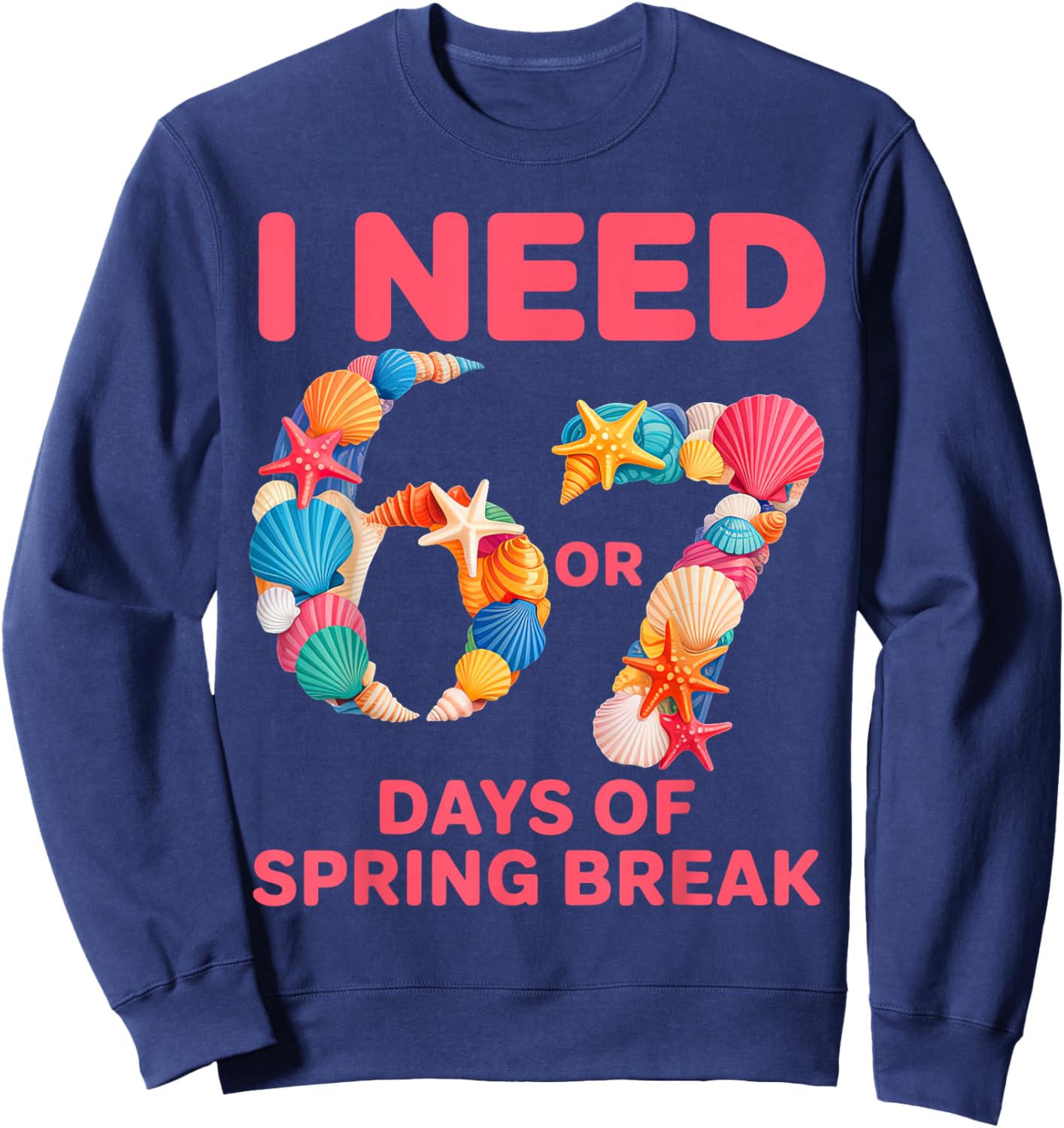 I Need 6 7 Days of Spring Break Teacher Student Spring Break Sweatshirt - Sweatshirt | Navy