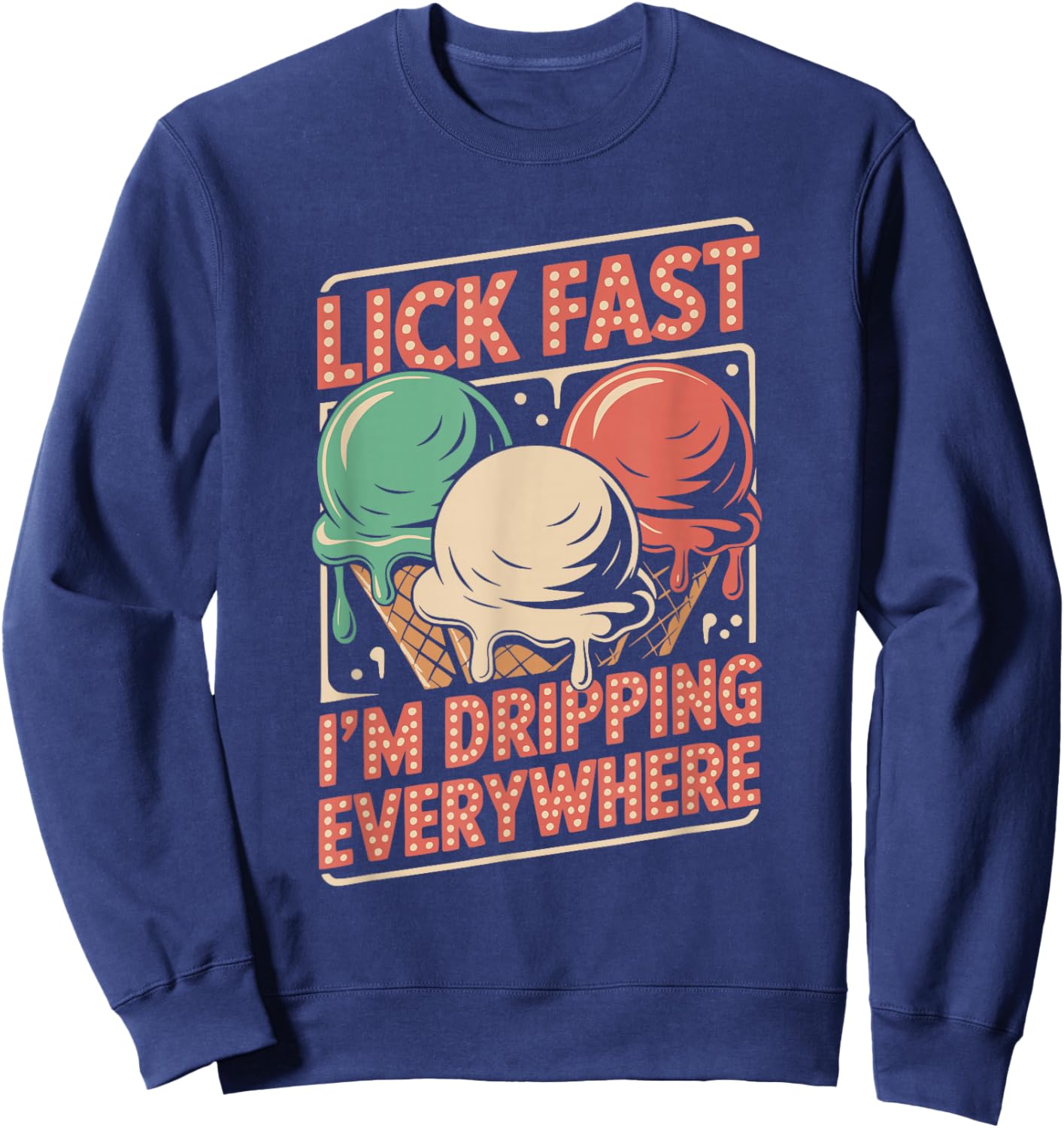 Lick Fast I'm Dripping Everywhere Ice Cream Funny Quote Sweatshirt - Sweatshirt | Navy