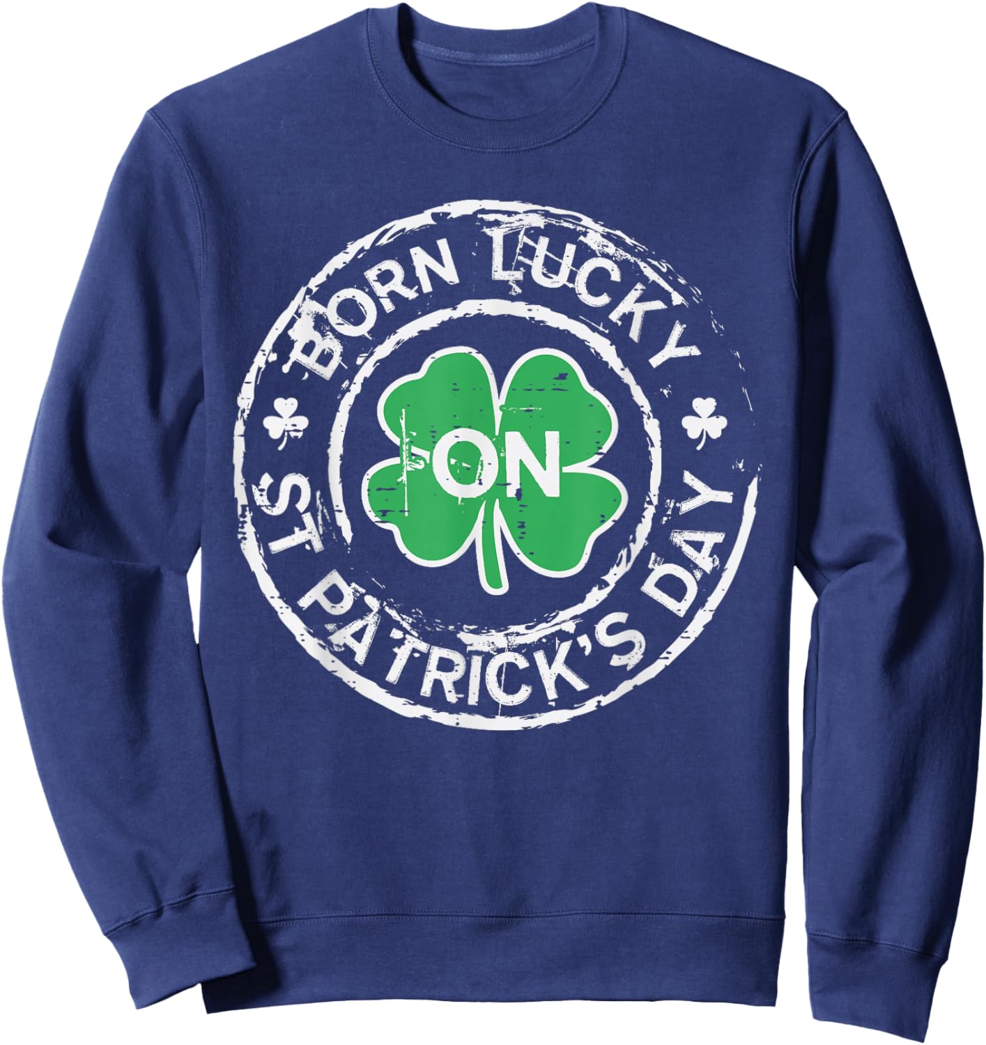 Born Lucky St Patricks Day Birthday Saint Paddys Men Women Sweatshirt - Sweatshirt | Navy