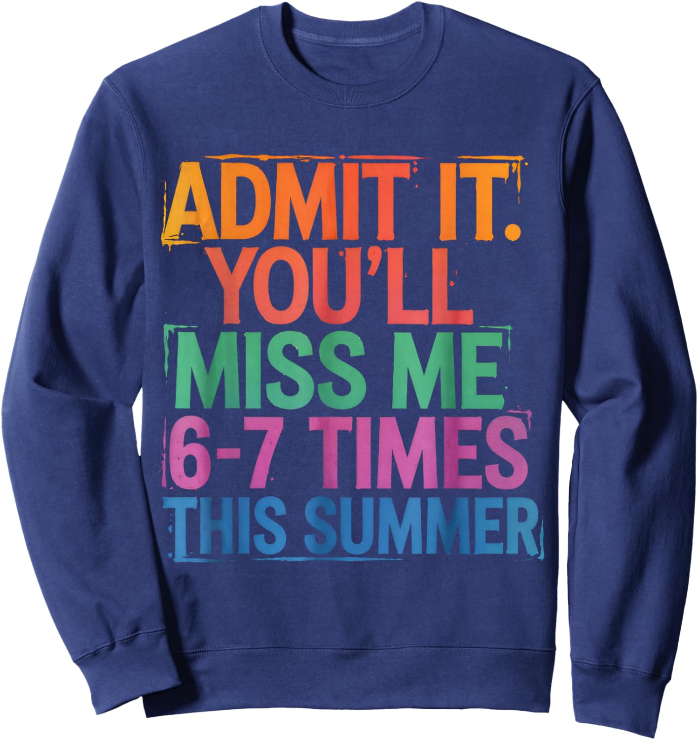 Admit It You'll Miss Me 6-7 Times This Summer Funny Last Day Sweatshirt - Sweatshirt | Navy