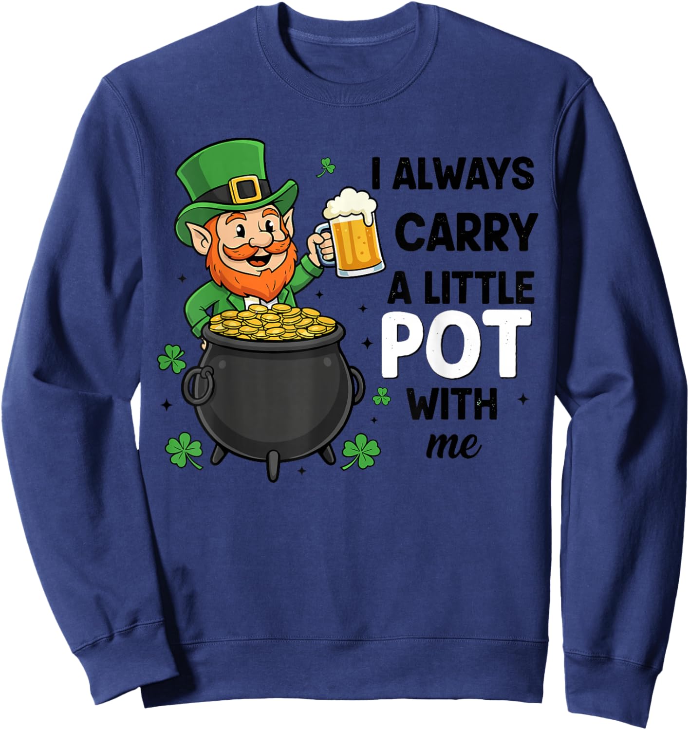 St Patricks Leprechaun Costume,I Always Carry A Little Pot Sweatshirt - Sweatshirt | Navy