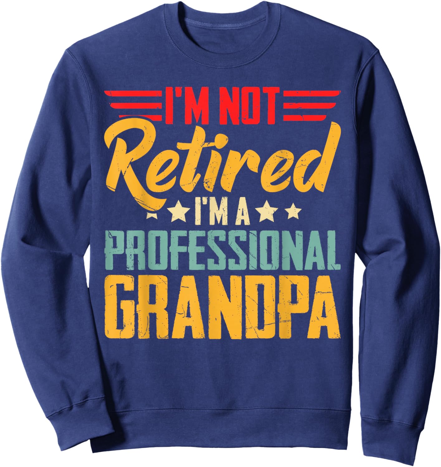I'm Not Retired I'm A Professional Grandpa Retirement Gifts Sweatshirt - Sweatshirt | Navy