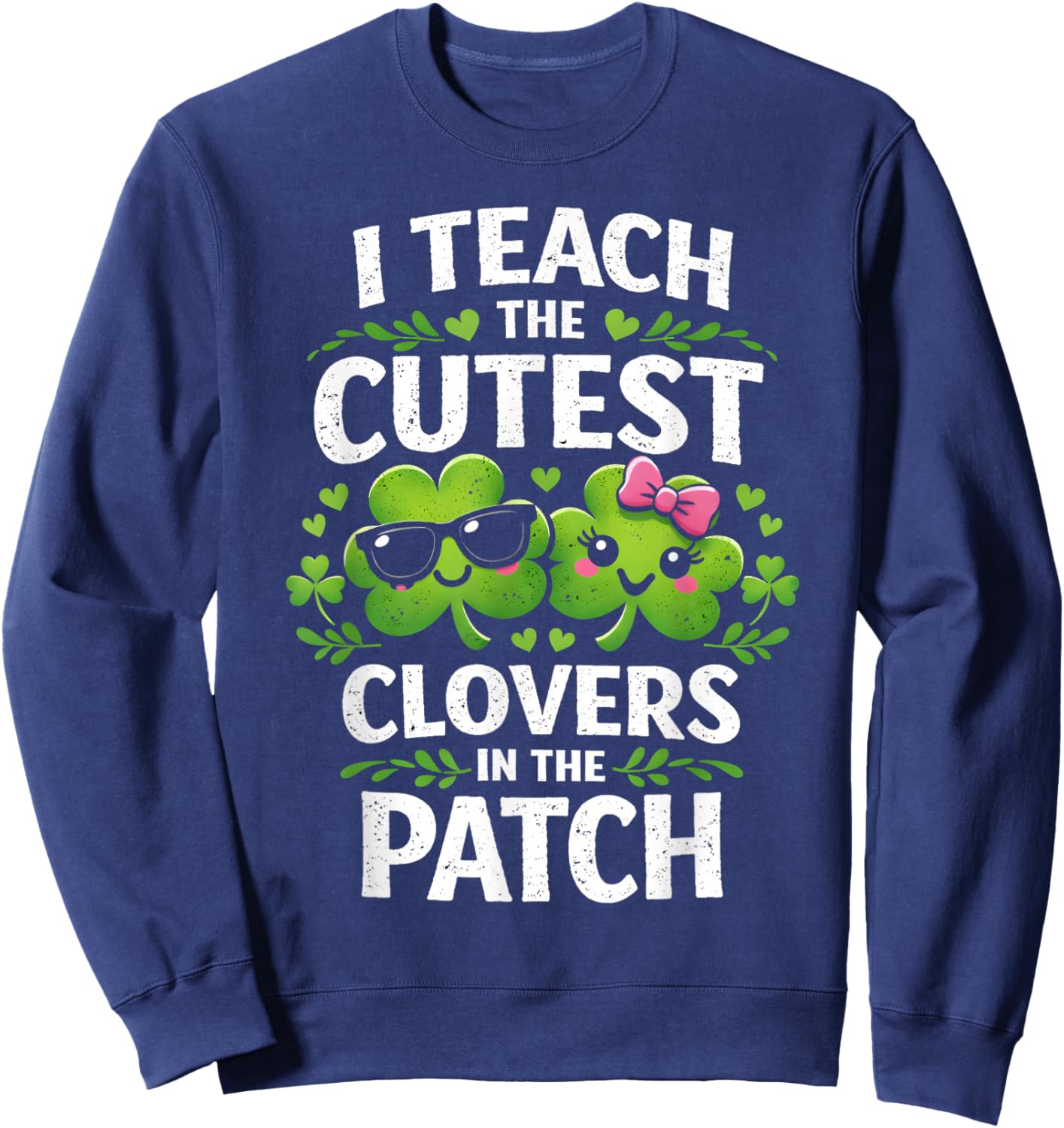 Women's St Patricks Day I Teach The Cutest Clovers in Patch Sweatshirt - Sweatshirt | Navy