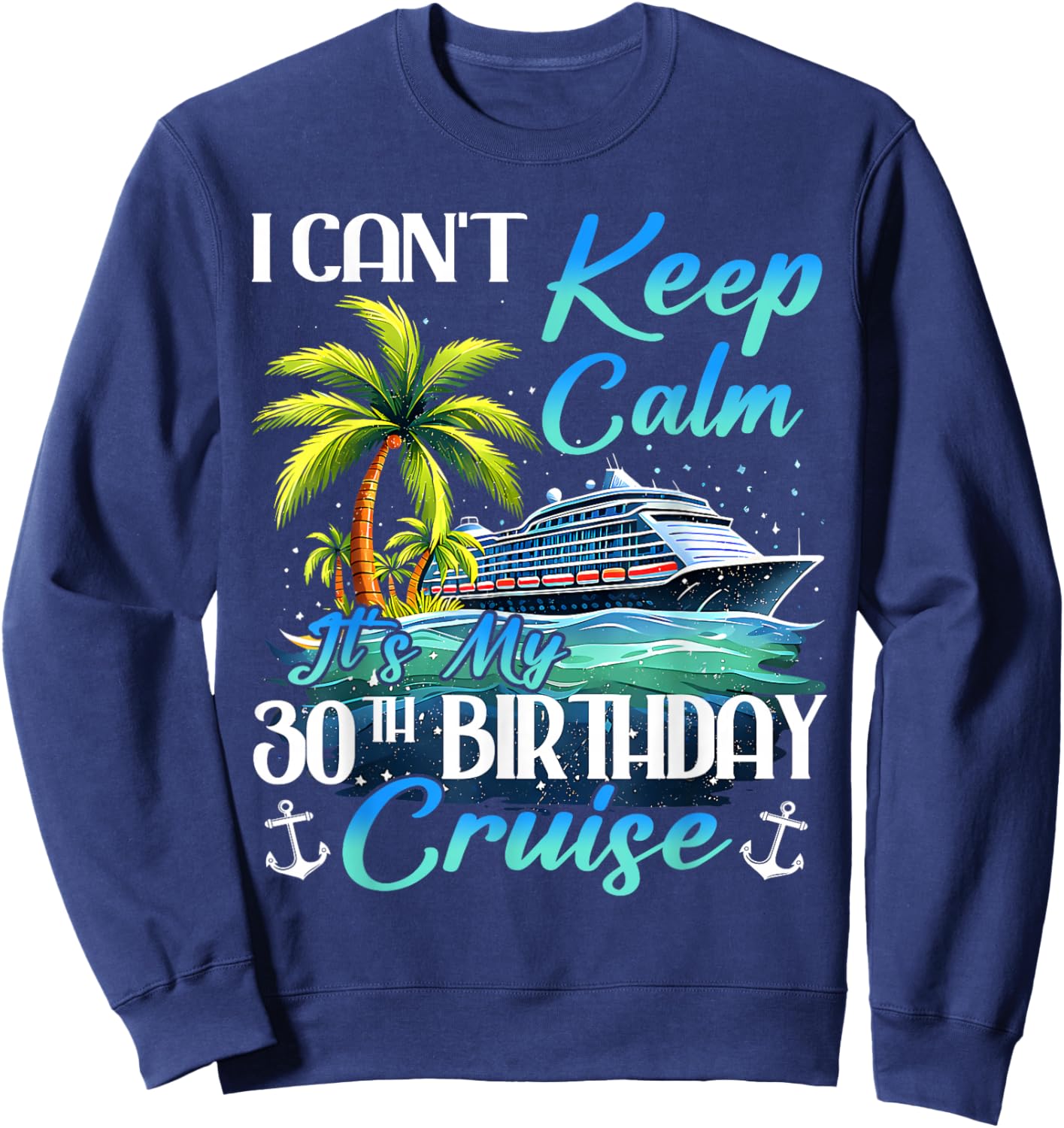Keep Calm It's My 30th Birthday Cruise Tropical Gift Sweatshirt - Sweatshirt | Navy