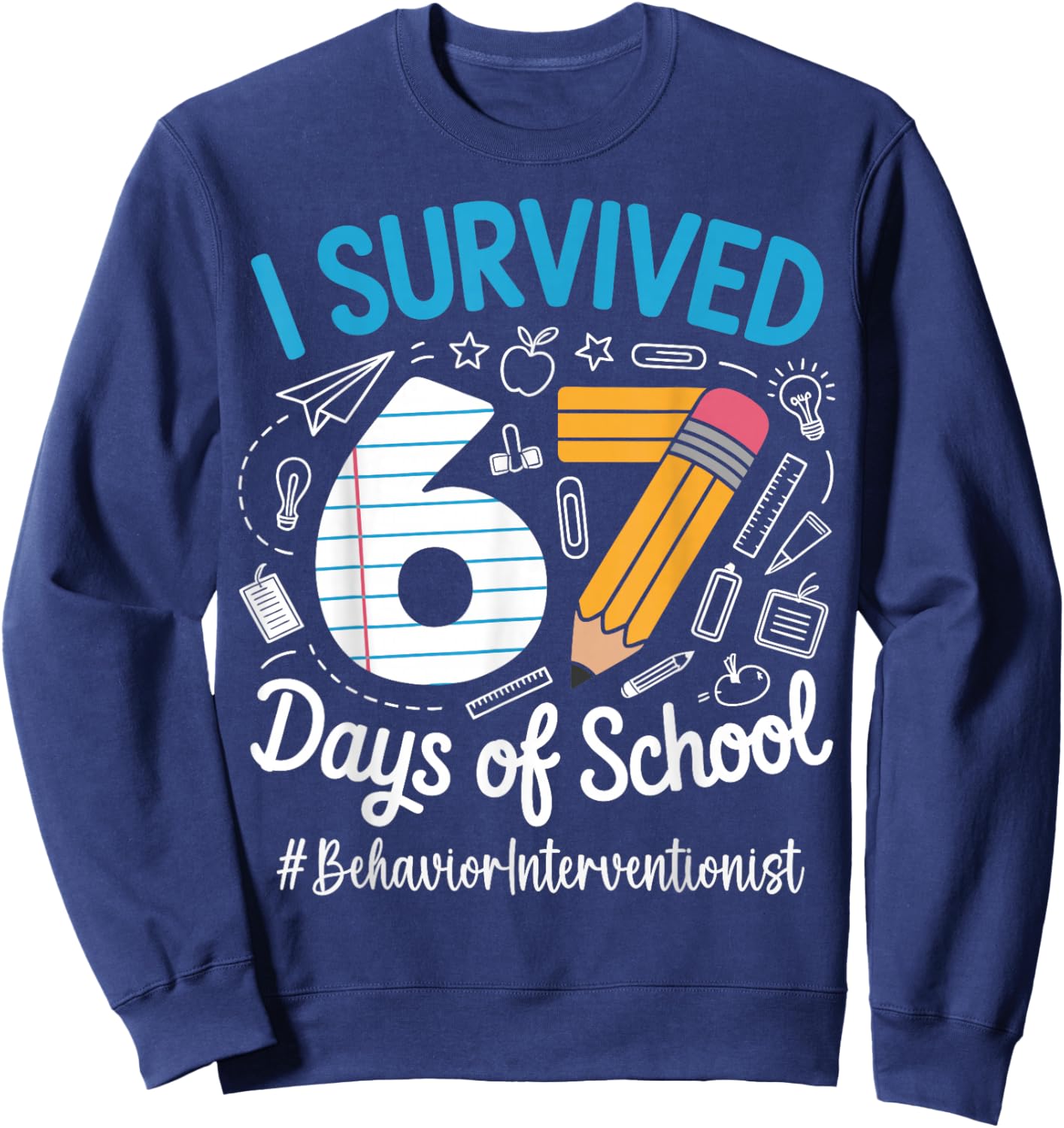 Behavior Interventionist Survived 67 Days of School Humor Sweatshirt - Sweatshirt | Navy