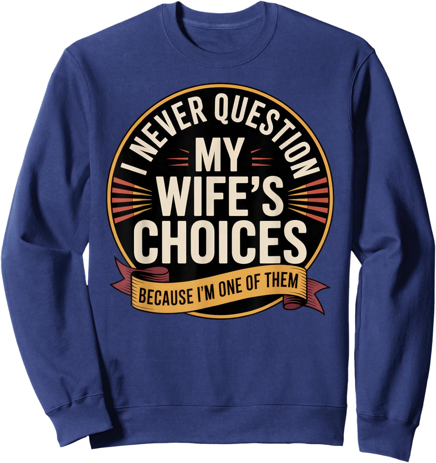 I Never Question My Wife's Choices Because I'm One of Them Sweatshirt - Sweatshirt | Navy