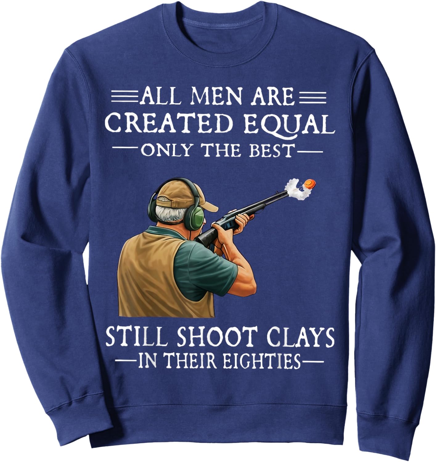 Men are Created Equal Still Shoot Clays in Their Eighties Sweatshirt - Sweatshirt | Navy
