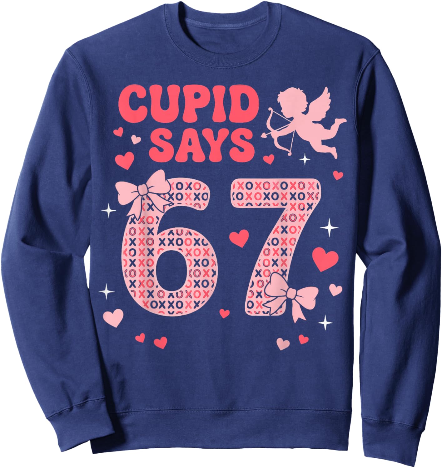 Cupid Says 67 Valentines Day Six Seven 6-7 Meme Valentine Sweatshirt - Sweatshirt | Navy