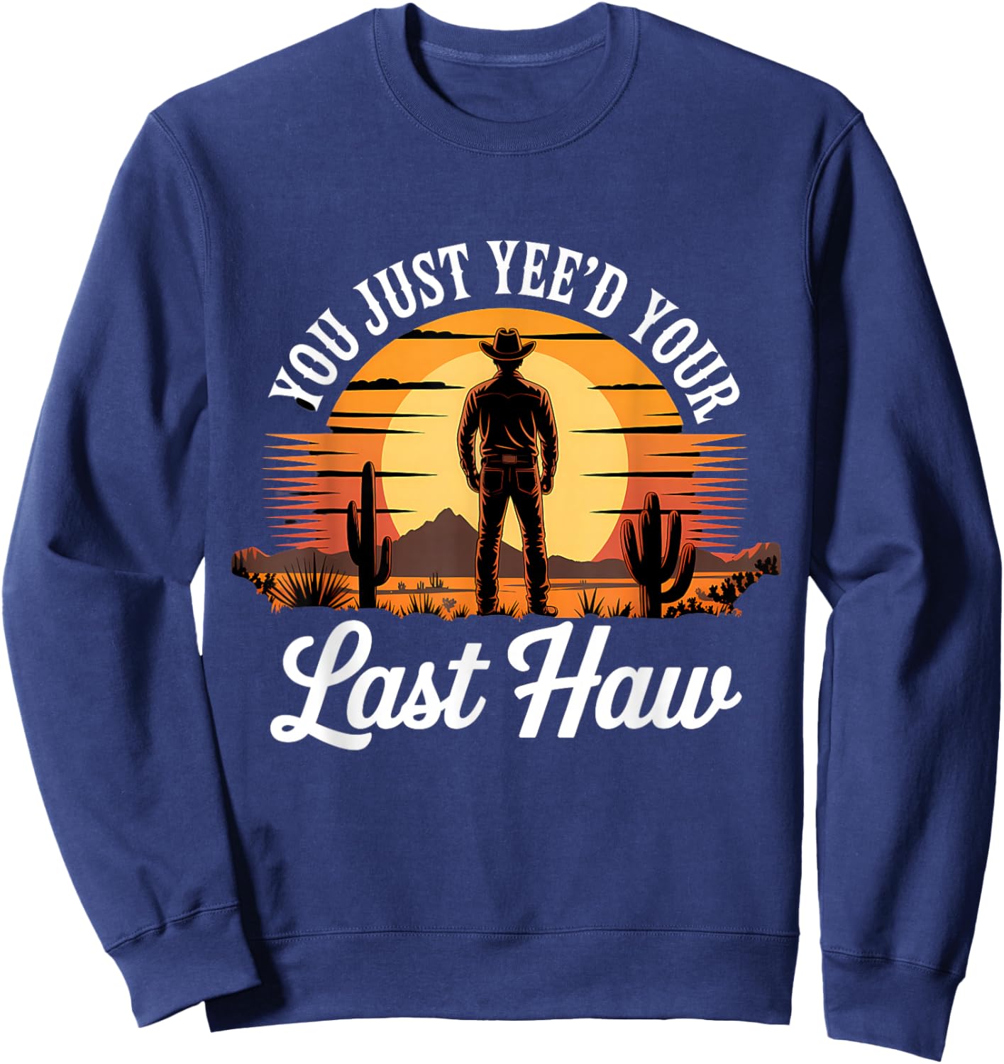 You Just Yee'd Your Last Haw Vintage Funny Cowboy Sweatshirt - Sweatshirt | Navy
