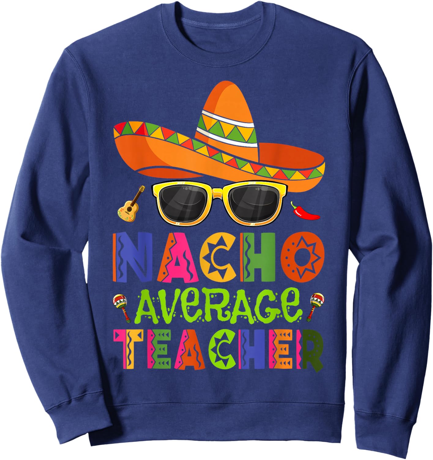 Nacho Average Teacher Cinco De Mayo Fiesta Mexican Teaching Sweatshirt - Sweatshirt | Navy