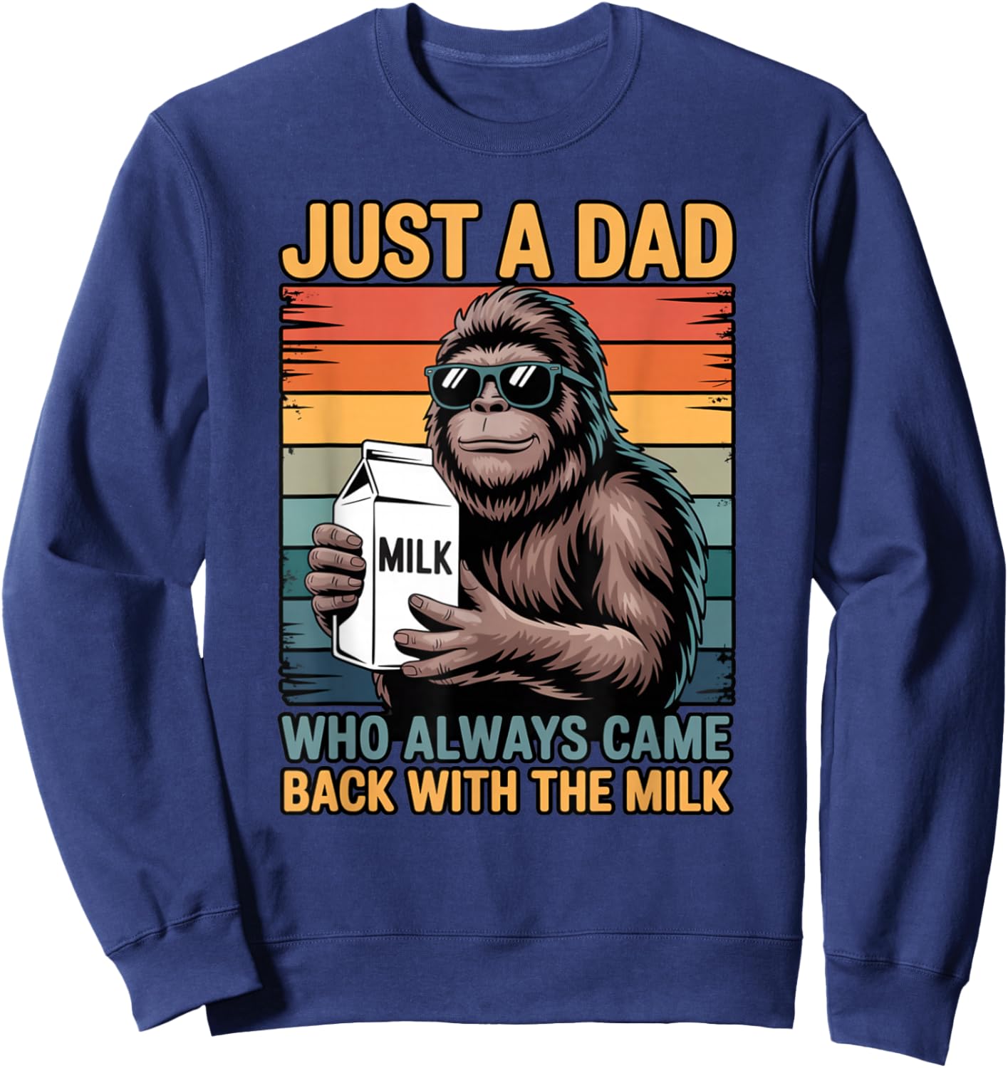 Just a Dad Who Always Came Back with The Milk Sasquatch Sweatshirt - Sweatshirt | Navy