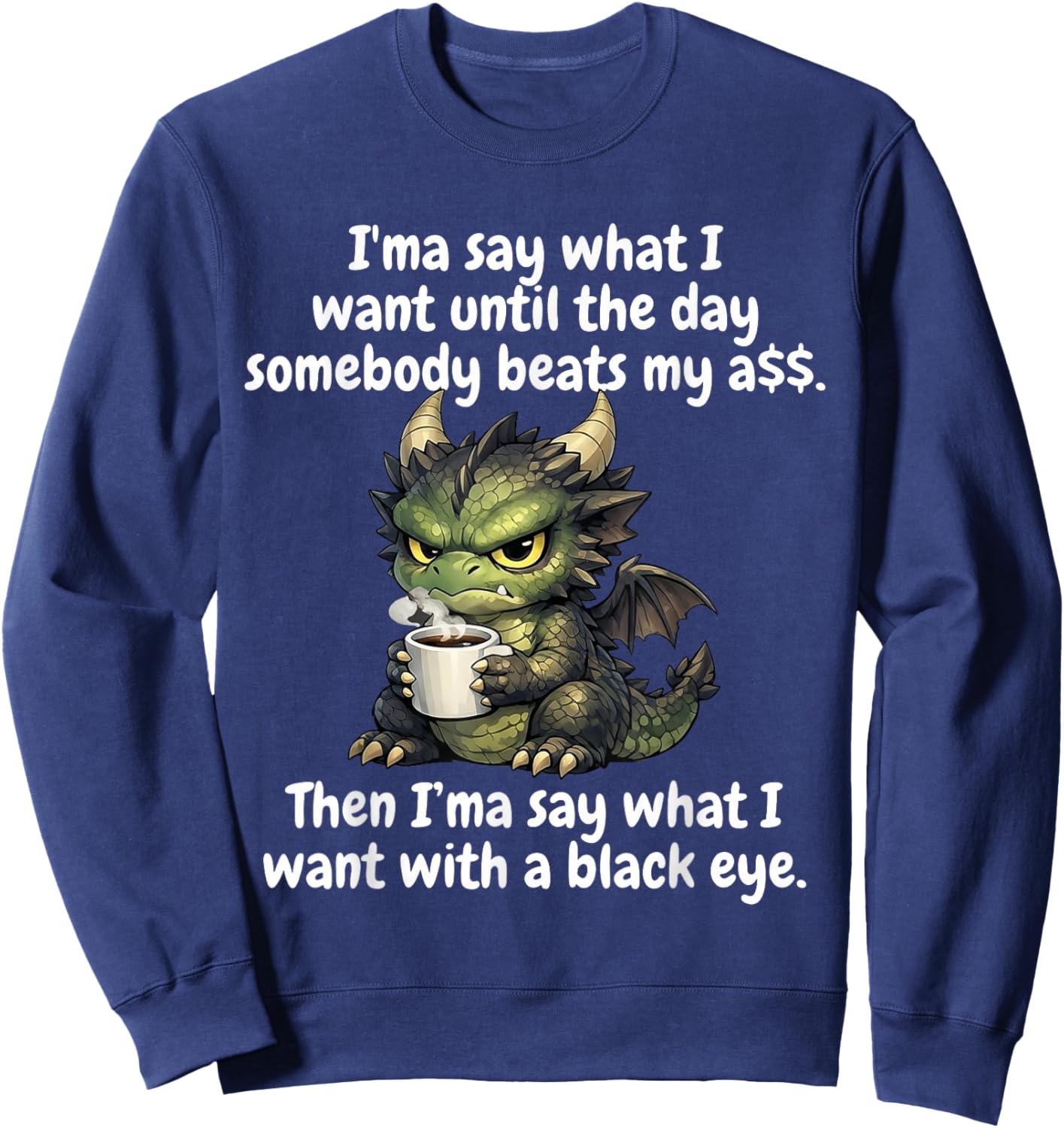I'ma Say What I Want Until The Day Somebody Funny Dragon Sweatshirt - Sweatshirt | Navy
