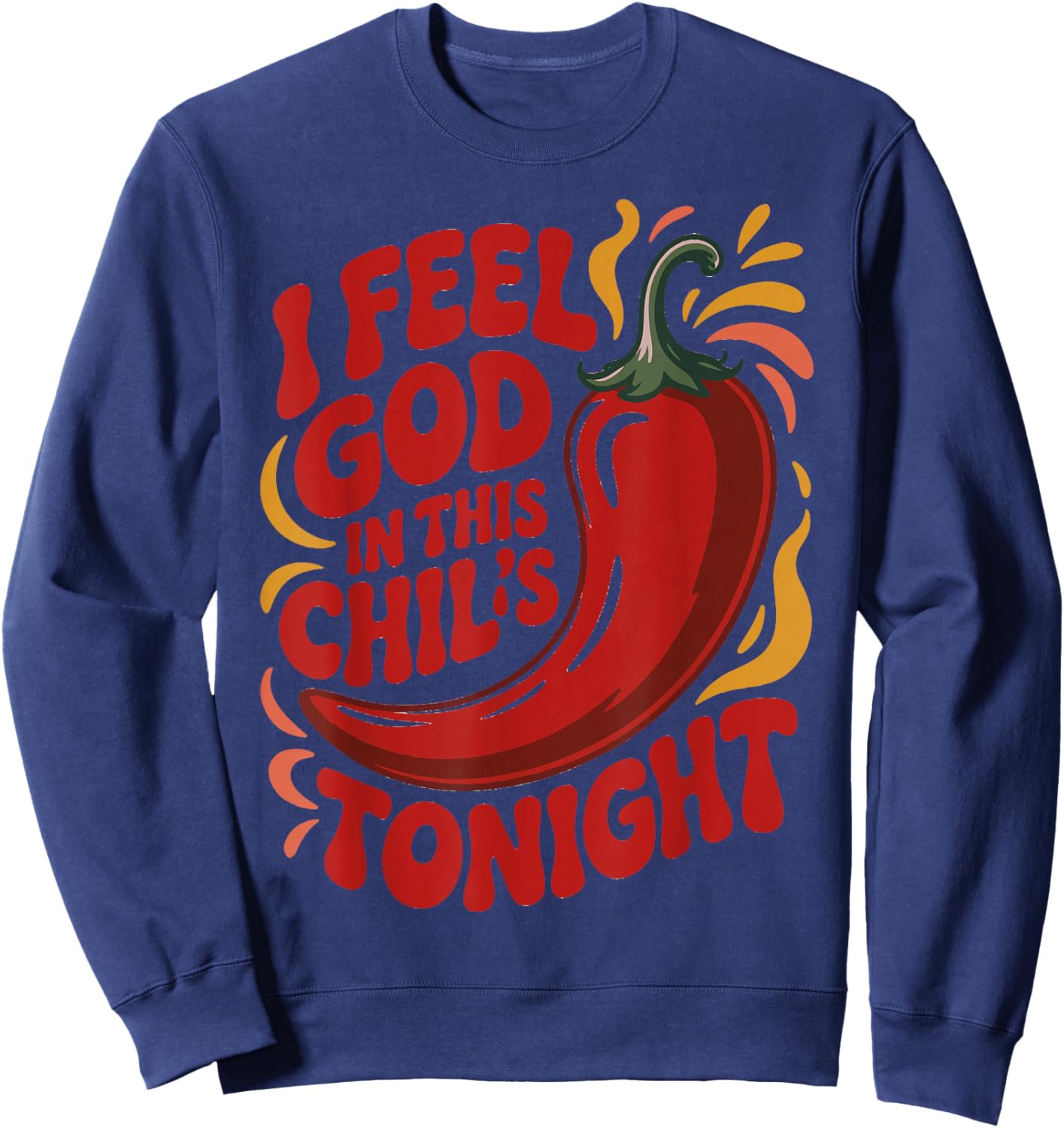 I Feel God in This Chili s Tonight. Sweatshirt - Sweatshirt | Navy