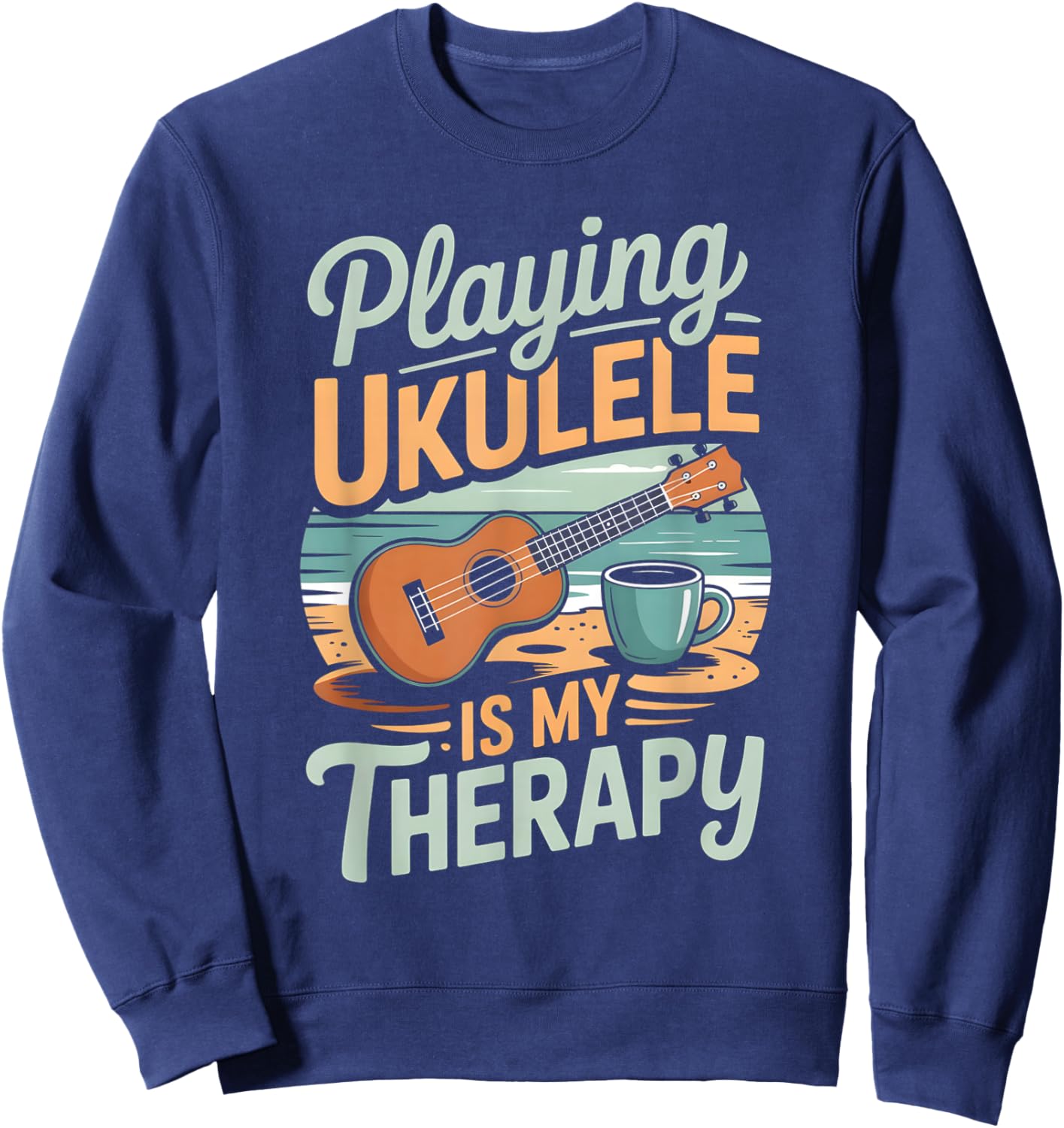 Playing Ukulele is My Therapy Relaxing Music Lover Sweatshirt - Sweatshirt | Navy