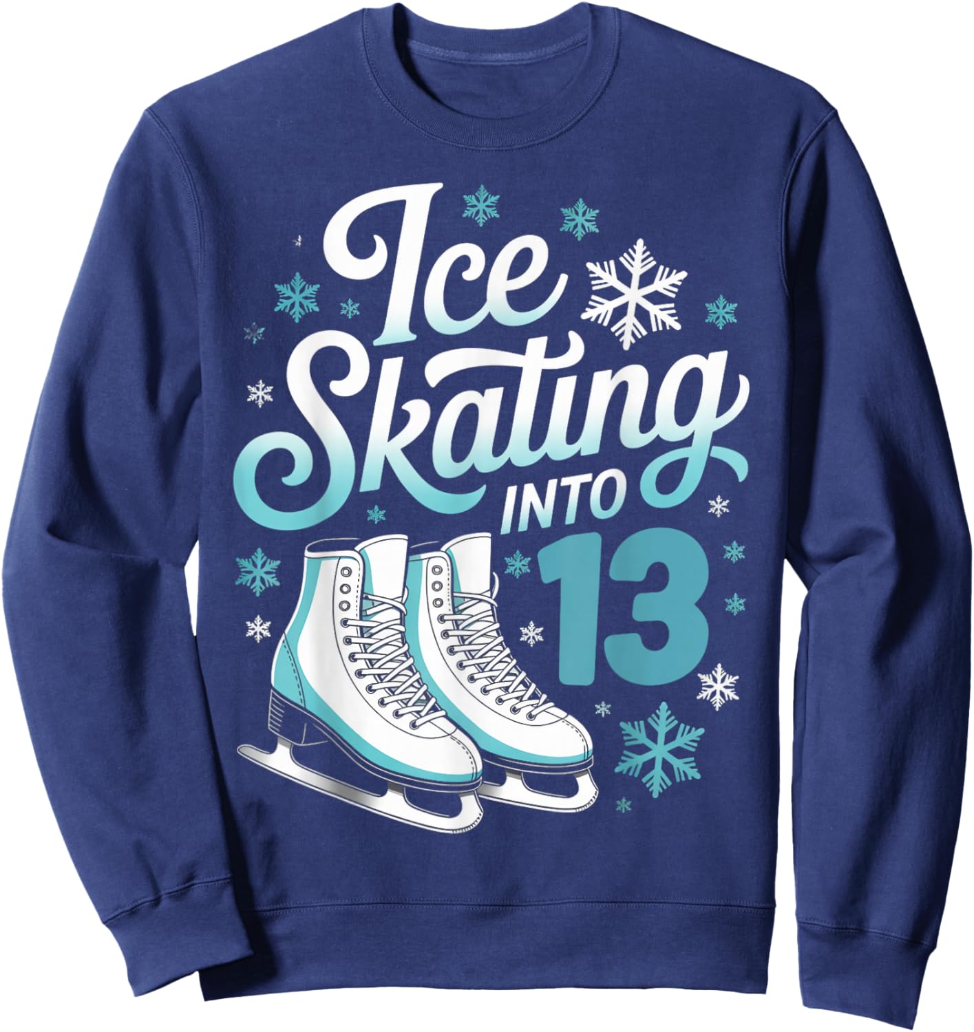 Ice Skating Into 13 Ice Skating 13th Birthday Figure Skating Sweatshirt - Sweatshirt | Navy