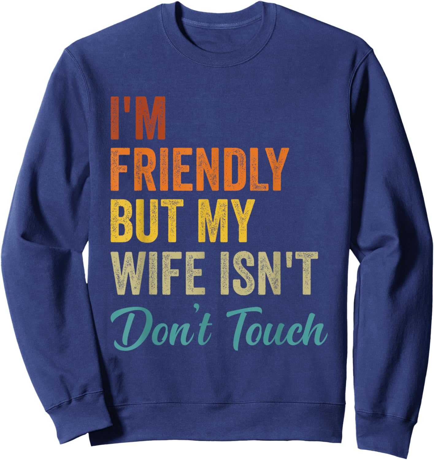 Retro I'm Friendly But My Wife Isn't Don't Touch Funny Wife Sweatshirt - Sweatshirt | Navy
