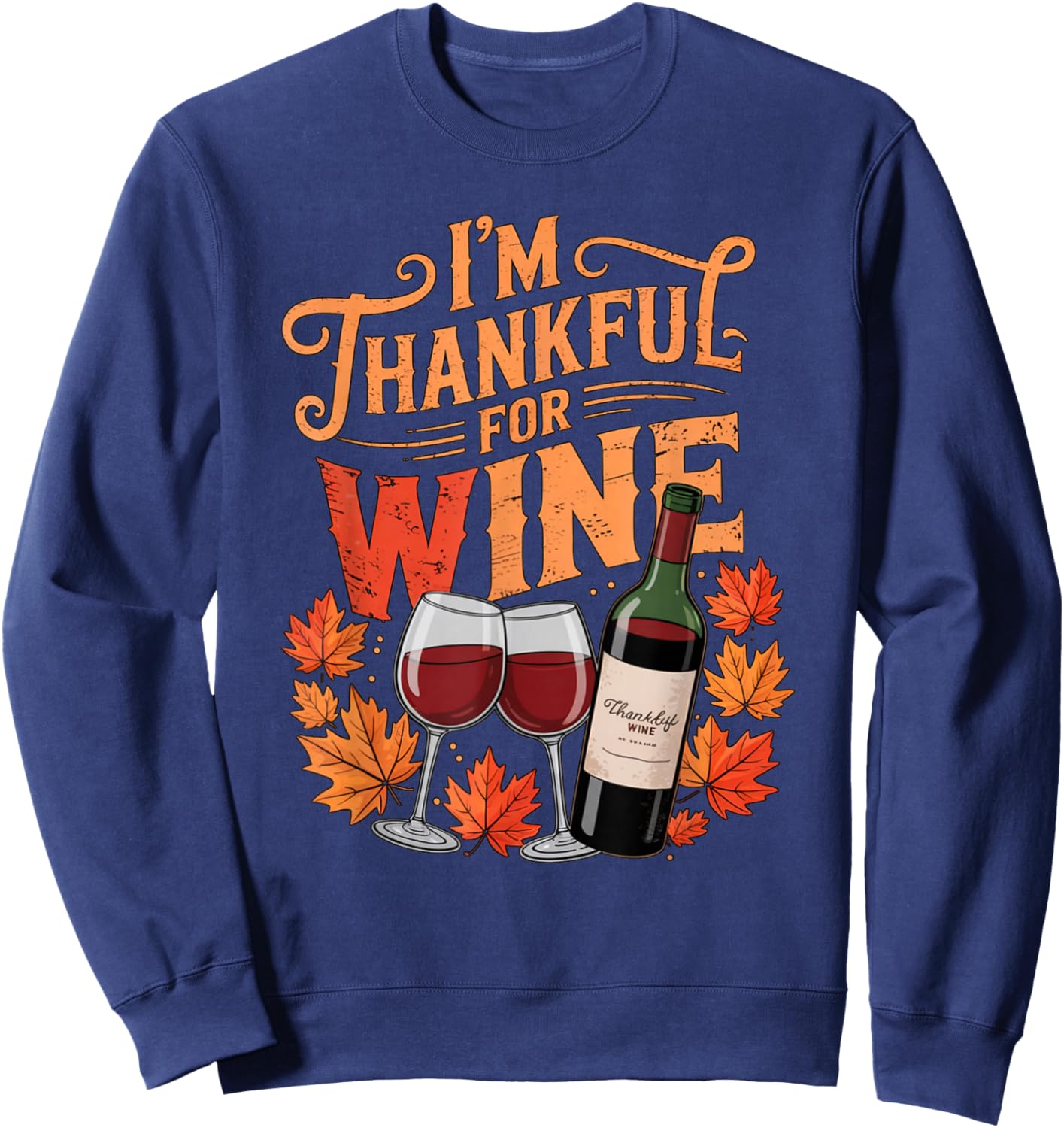 I'm Thankful for Wine Cute Fall Thanksgiving Drinking Humor Sweatshirt - Sweatshirt | Navy