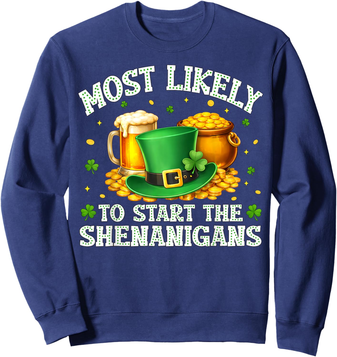 Most Likely to Start The Shenanigans Funny St.Patrick Men Sweatshirt - Sweatshirt | Navy