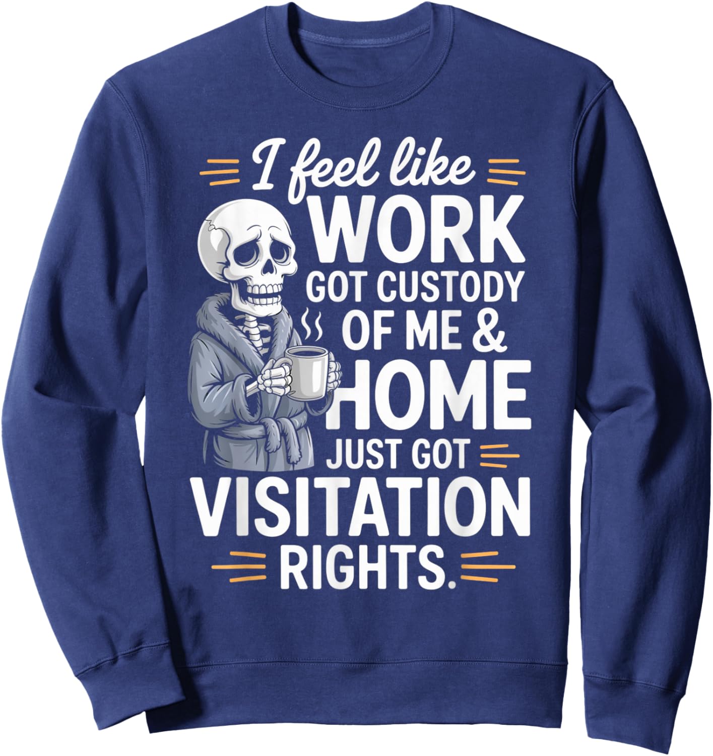 I Feel Like Work Got Custody of Me and Home Sweatshirt - Sweatshirt | Navy