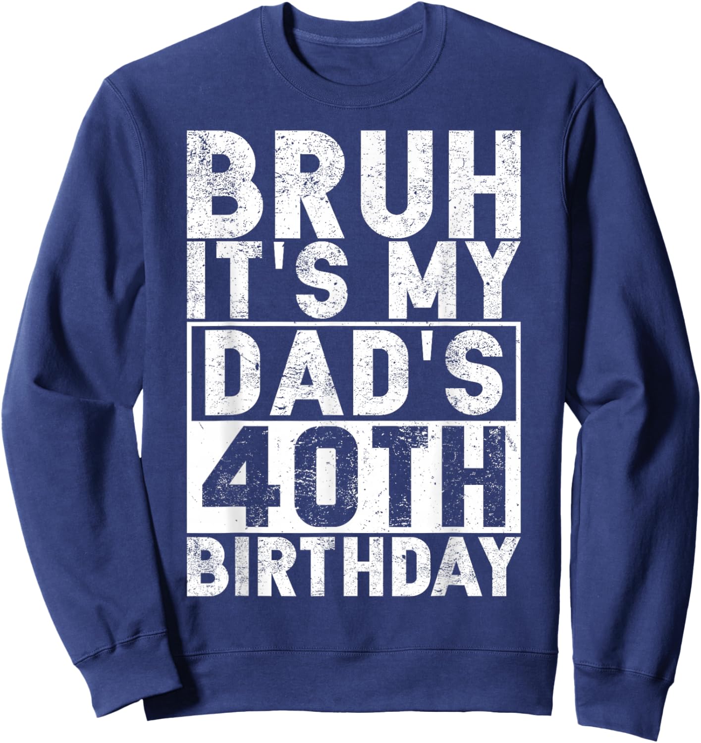 Bruh It's My Dad's 40th Birthday 40 Years Old Dad Funny Sweatshirt - Sweatshirt | Navy