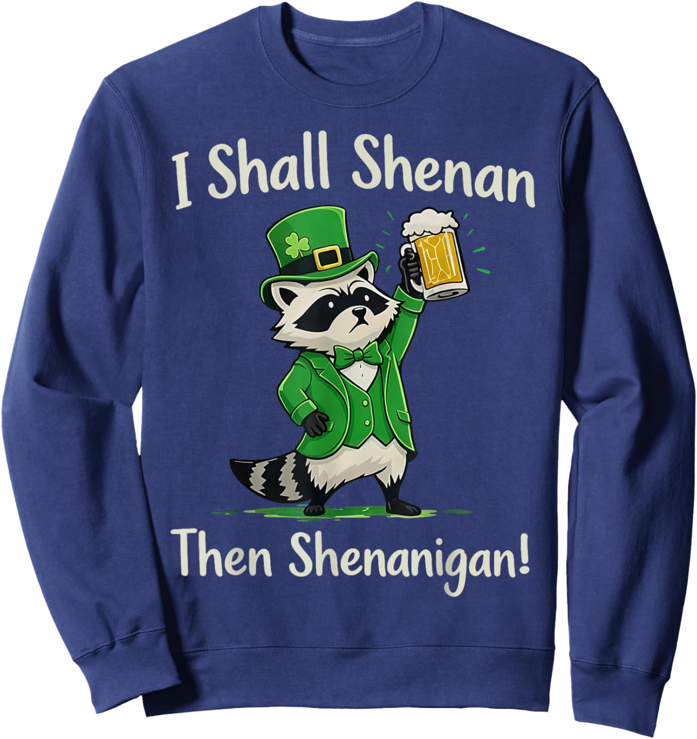 I Shall Shenan Then Shenanigan Raccoon St Patrick's Day Sweatshirt - Sweatshirt | Navy