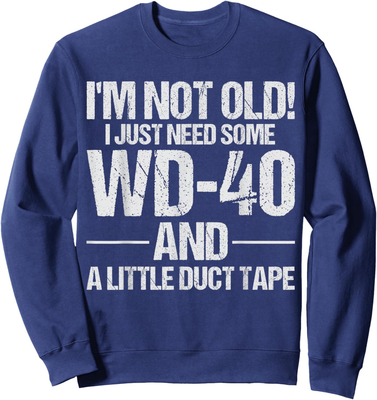 I'm Not Old I Just Need Some WD-40 and A Little Duct Tape Sweatshirt - Sweatshirt | Navy