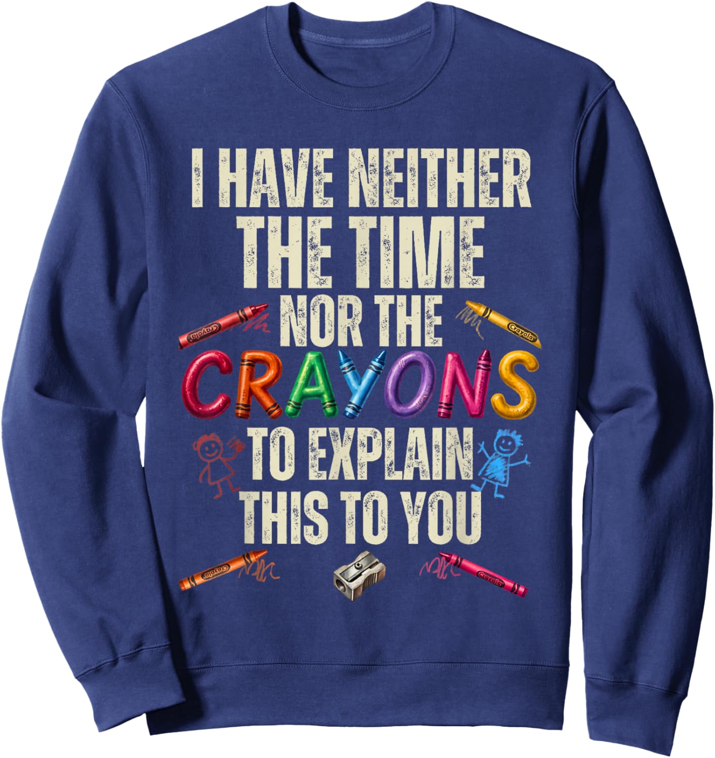 Sarcastic Humor - I Have Neither Time Nor The Crayons Sweatshirt - Sweatshirt | Navy