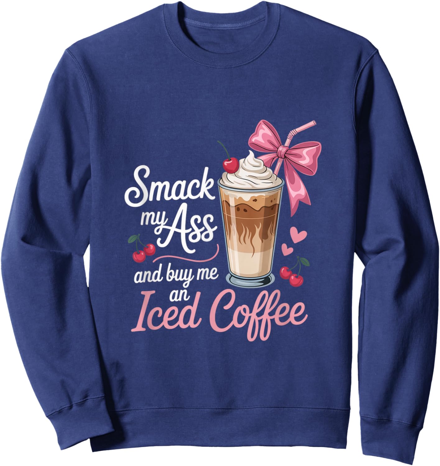 Smack My Ass and Buy Me an Iced Coffee Funny Sarcastic Sweatshirt - Sweatshirt | Navy