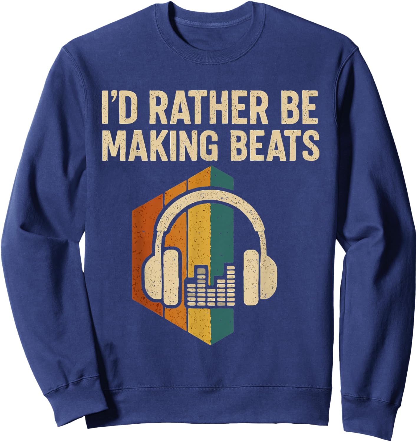 I'd Rather be Making Beats Beat Makers Music Producer Sweatshirt - Sweatshirt | Navy