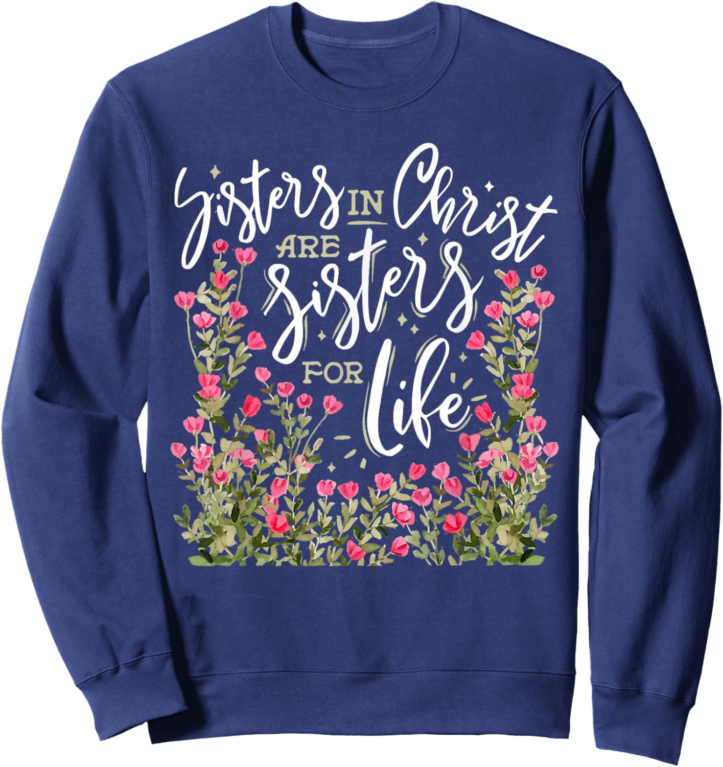 Sisters in Christ are Sisters for Life Christ Flowers Faith Sweatshirt - Sweatshirt | Navy