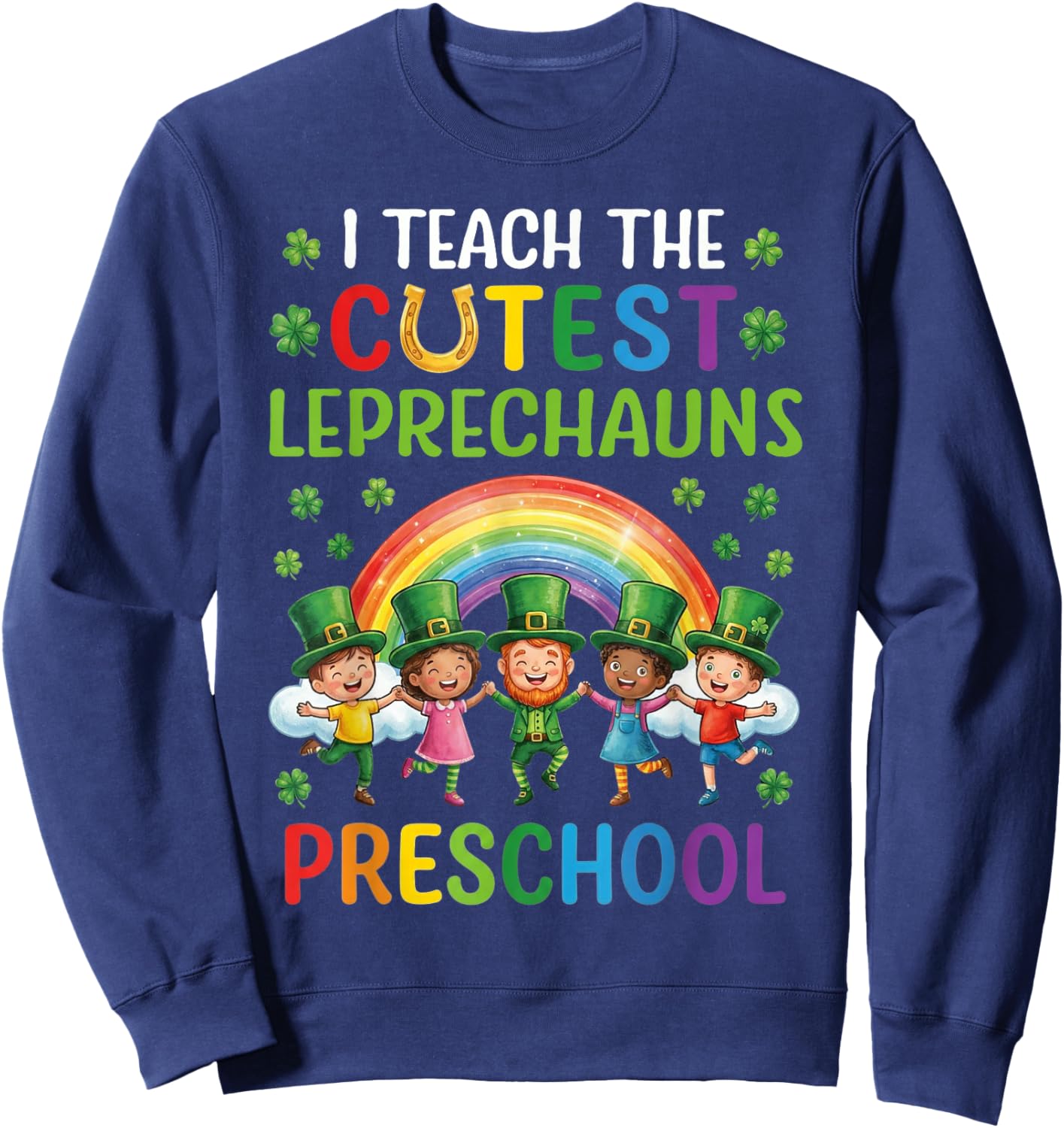 I Teach The Cutest Leprechauns in Preschool Sweatshirt - Sweatshirt | Navy