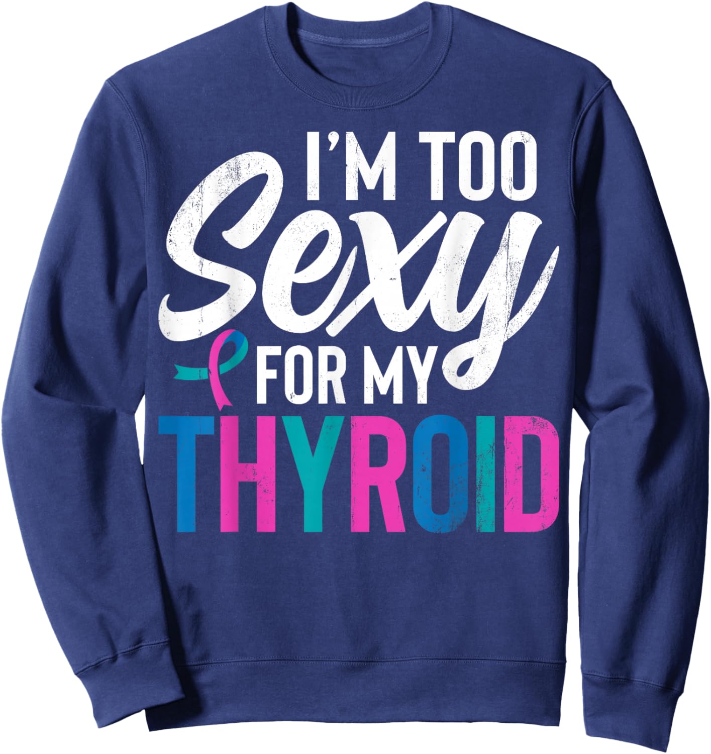 I'm Too Sexy for My Thyroid - Funny Thyroid Cancer Sweatshirt - Sweatshirt | Navy