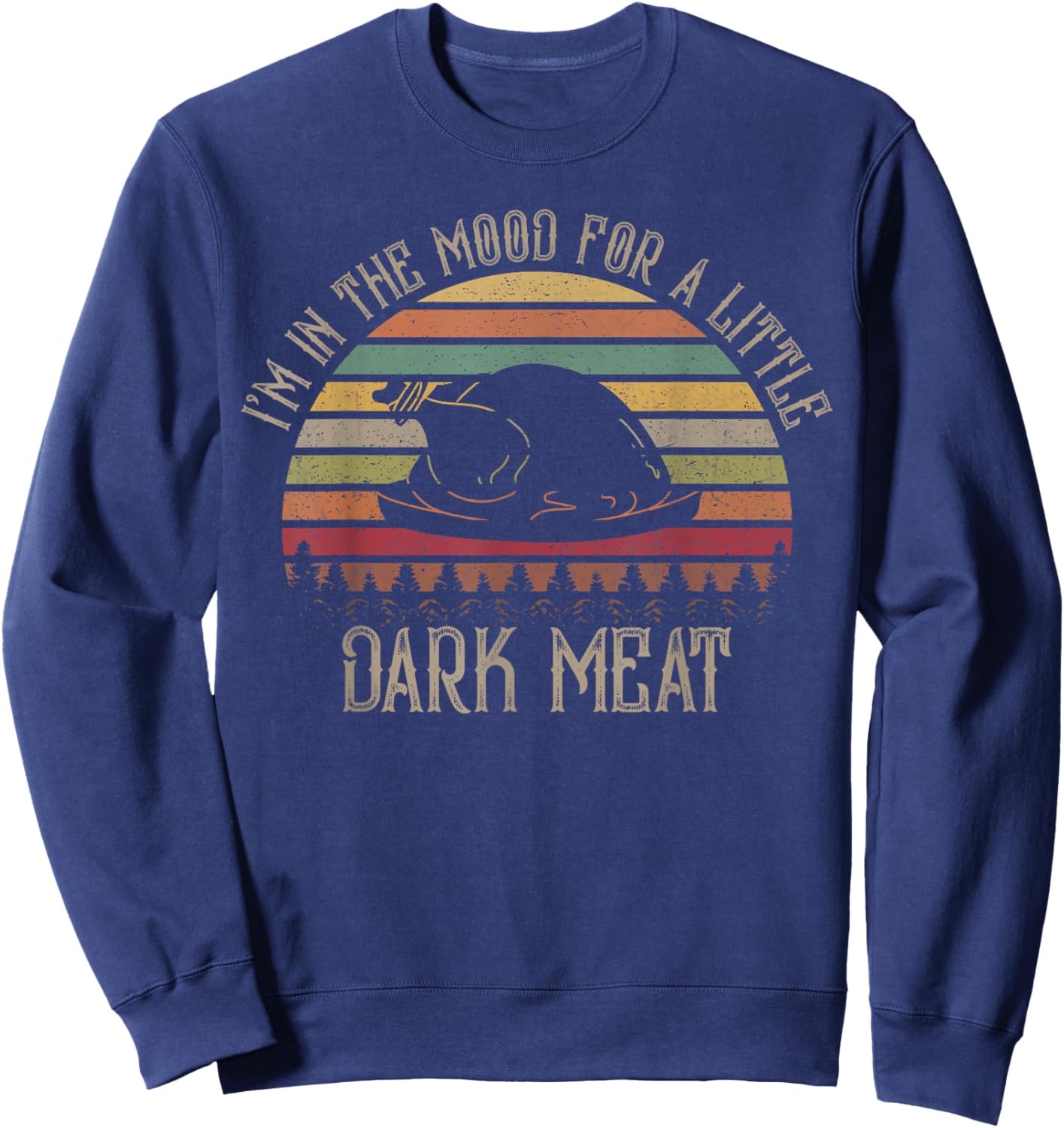 I'm in The Mood for Dark Meat Funny Adult Turkey Men Women Sweatshirt - Sweatshirt | Navy