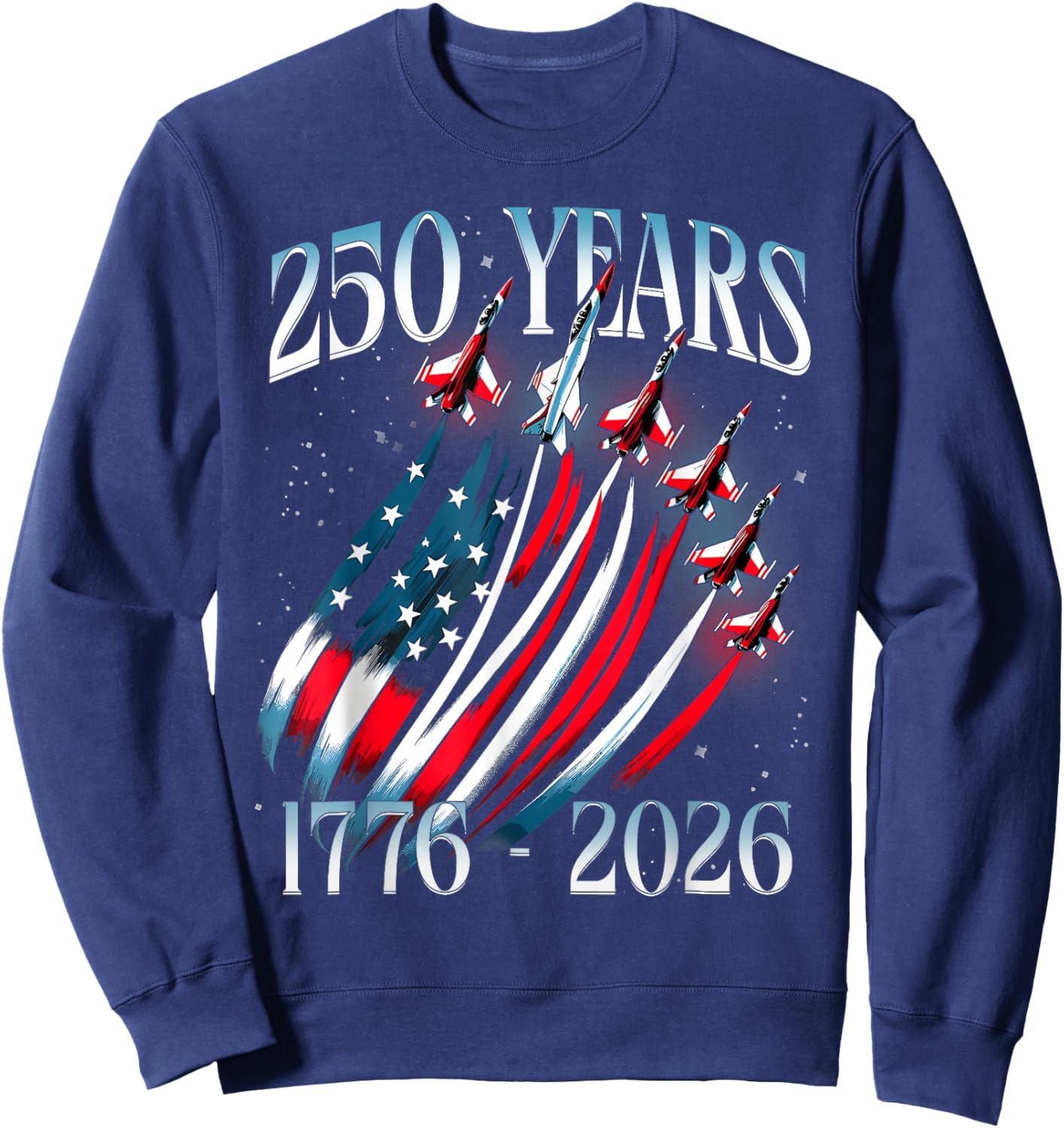 250 Years 1776-2026 USA Flag Fighter Jets 250th Birthday Sweatshirt - Sweatshirt | Navy