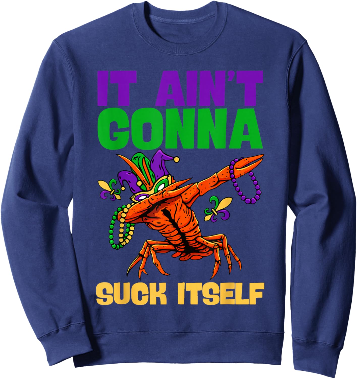 Funny Mardi Gras It Ain't Gonna Suck Itself Crawfish Gifts Sweatshirt - Sweatshirt | Navy