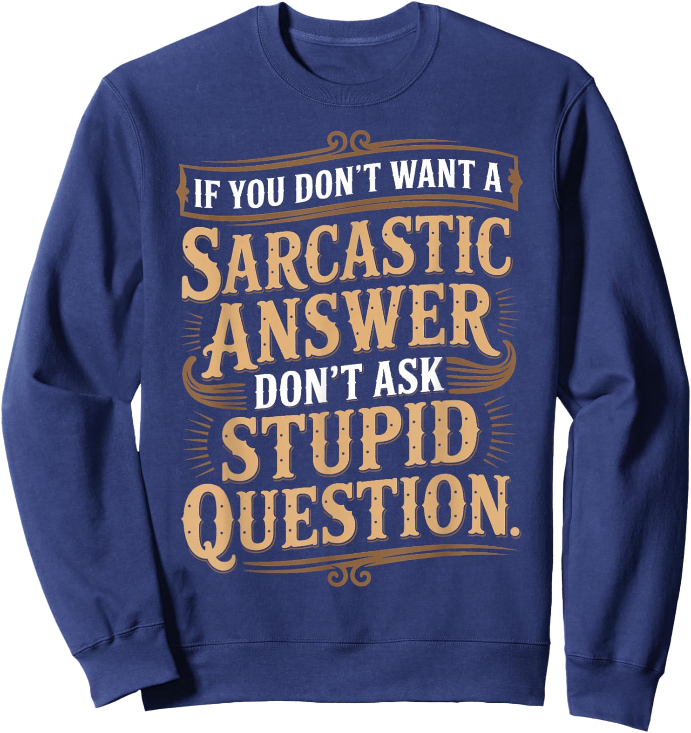 If You Don't Want Sarcastic Answer Don't Ask Stupid Question Sweatshirt - Sweatshirt | Navy