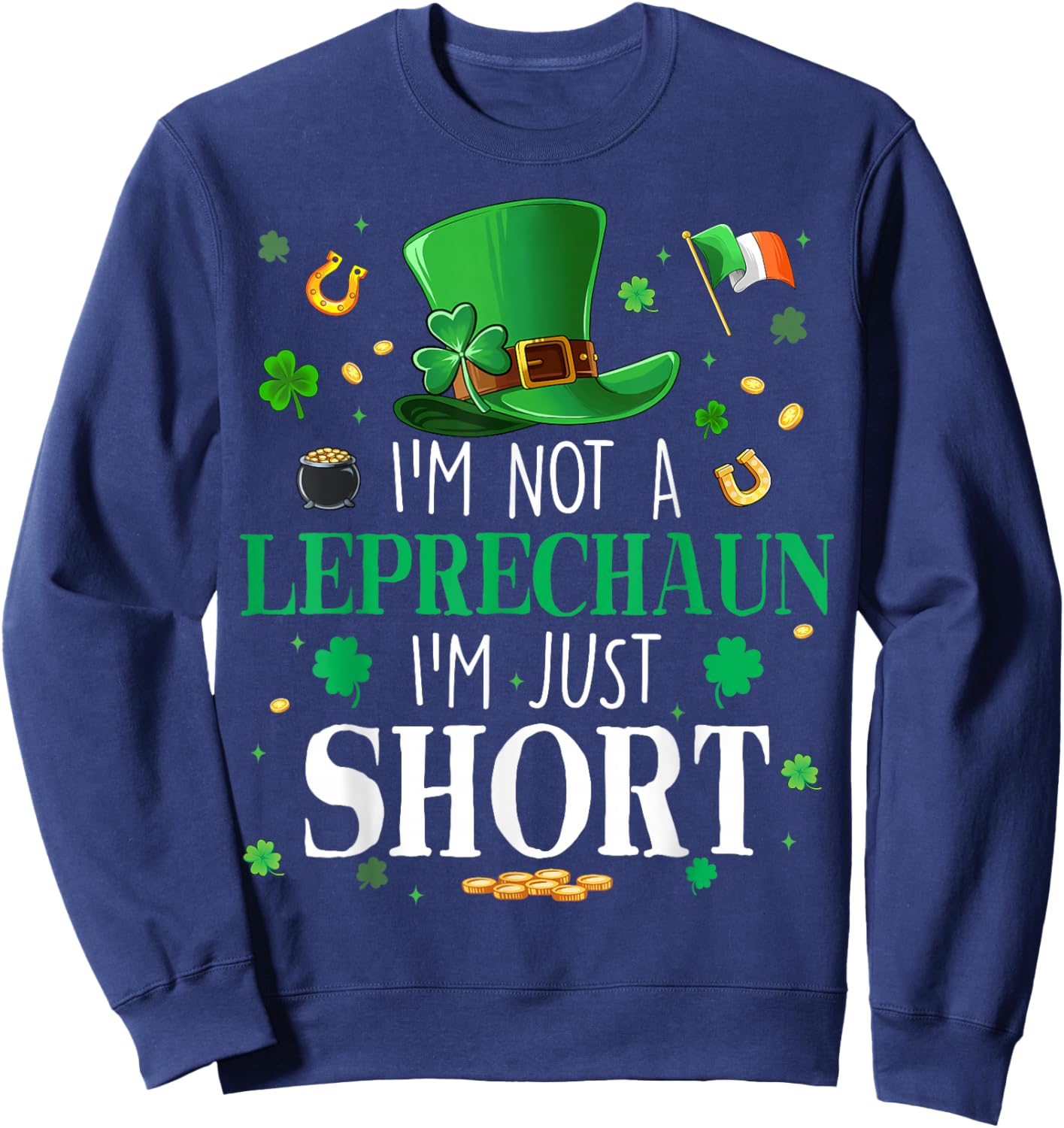 I'm Not A Leprechaun I'm Just Short St Patrick Day Men Women Sweatshirt - Sweatshirt | Navy