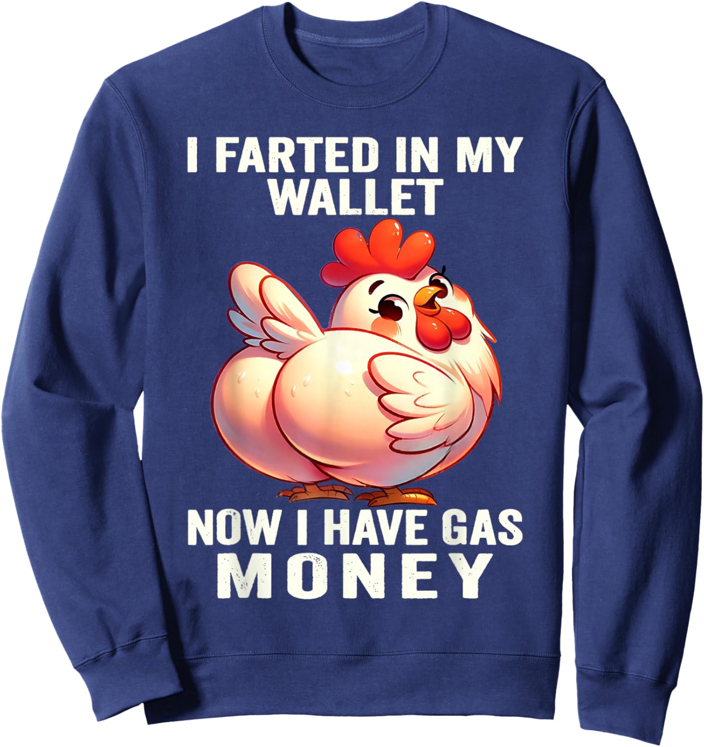 Chicken - I Farted in My Wallet Now I Have Gas Money Sweatshirt - Sweatshirt | Navy
